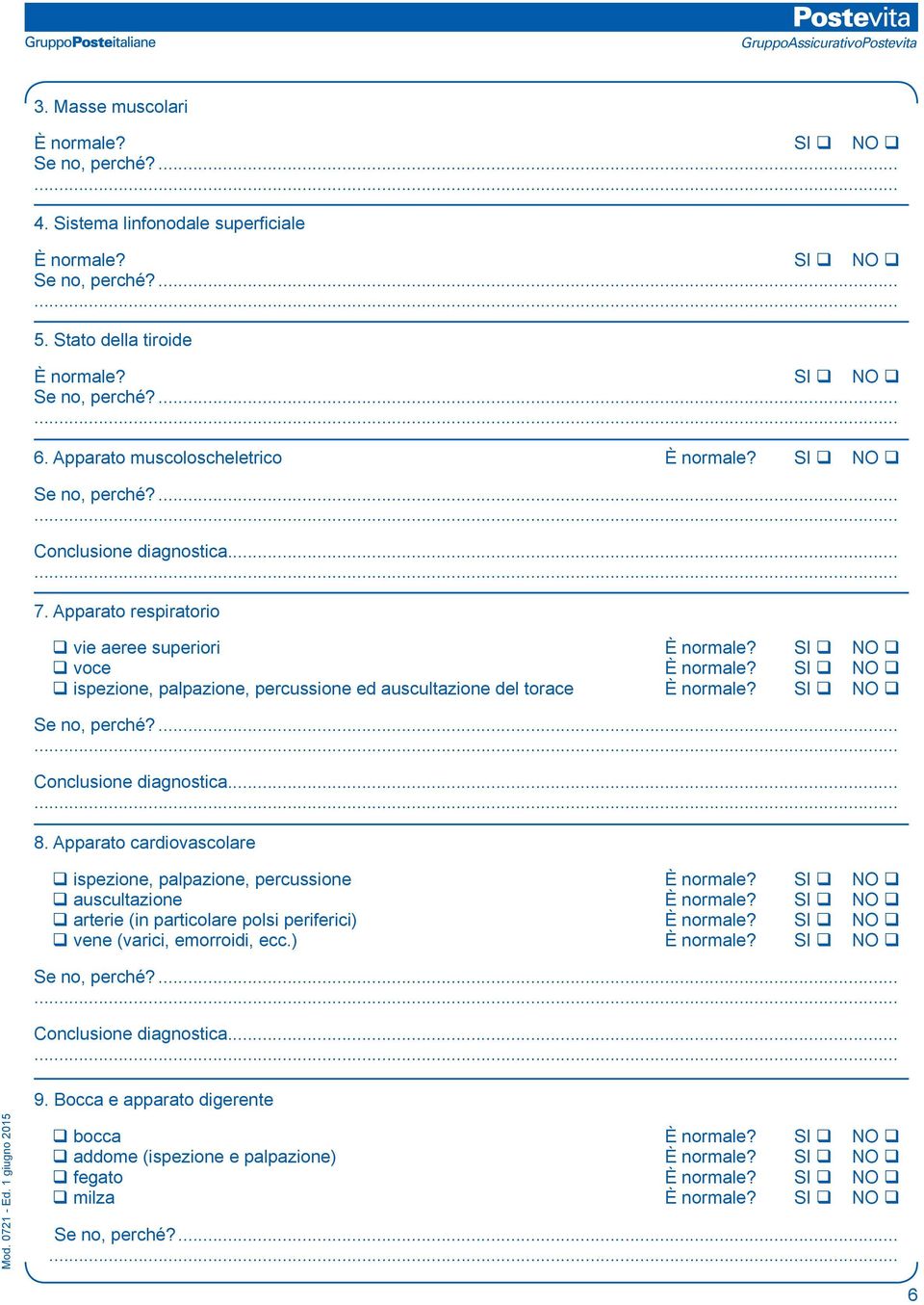 SI q NO q q ispezione, palpazione, percussione ed auscultazione del torace È normale? SI q NO q... Conclusione diagnostica...... 8.