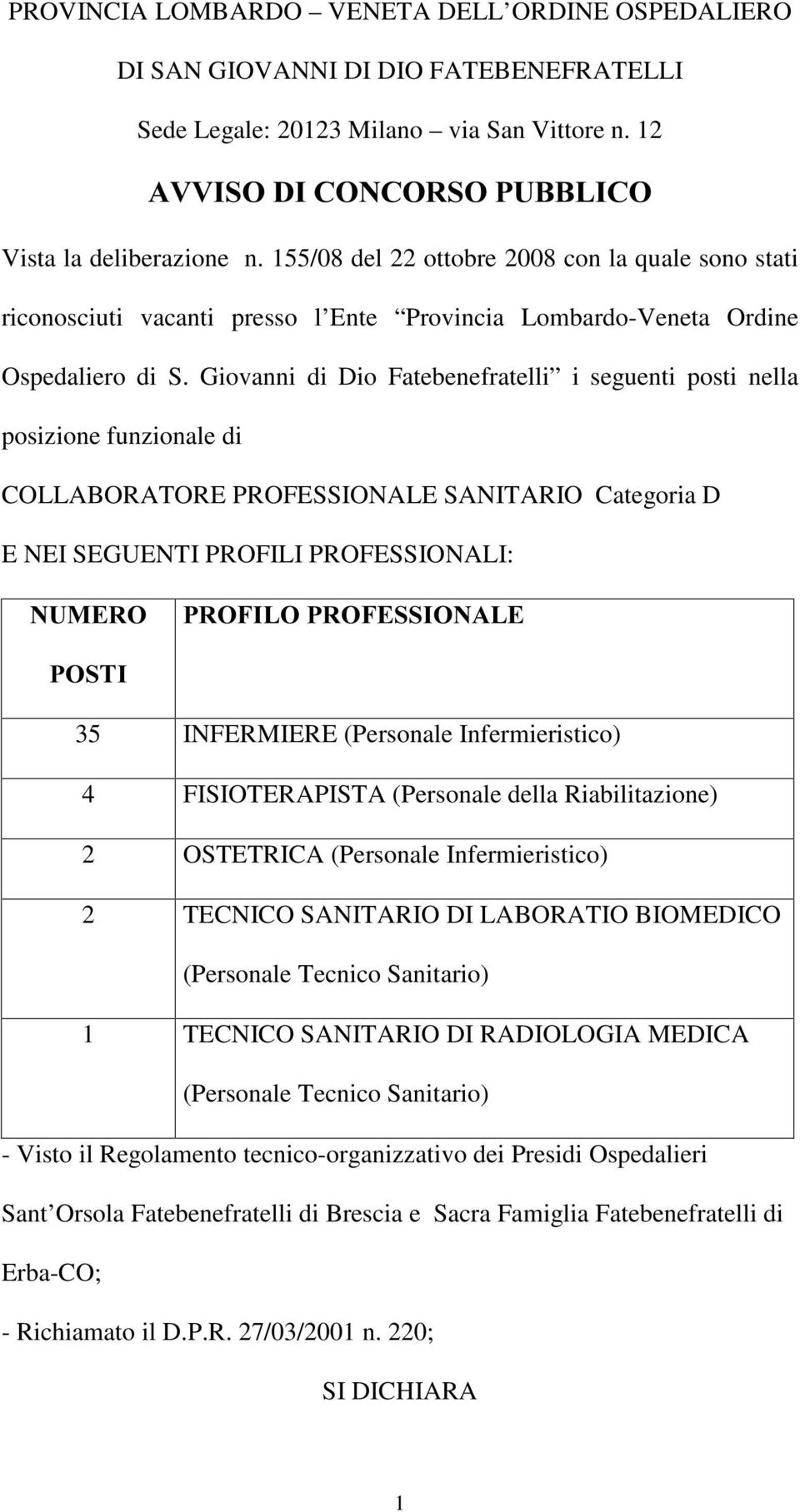 Giovanni di Dio Fatebenefratelli i seguenti posti nella posizione funzionale di COLLABORATORE PROFESSIONALE SANITARIO Categoria D E NEI SEGUENTI PROFILI PROFESSIONALI: 180(52 352),/2352)(66,21$/(