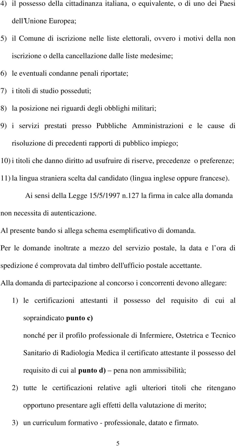 Pubbliche Amministrazioni e le cause di risoluzione di precedenti rapporti di pubblico impiego; 10) i titoli che danno diritto ad usufruire di riserve, precedenze o preferenze; 11) la lingua