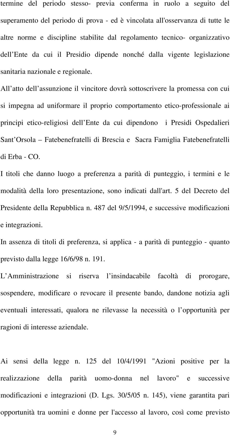 All atto dell assunzione il vincitore dovrà sottoscrivere la promessa con cui si impegna ad uniformare il proprio comportamento etico-professionale ai principi etico-religiosi dell Ente da cui