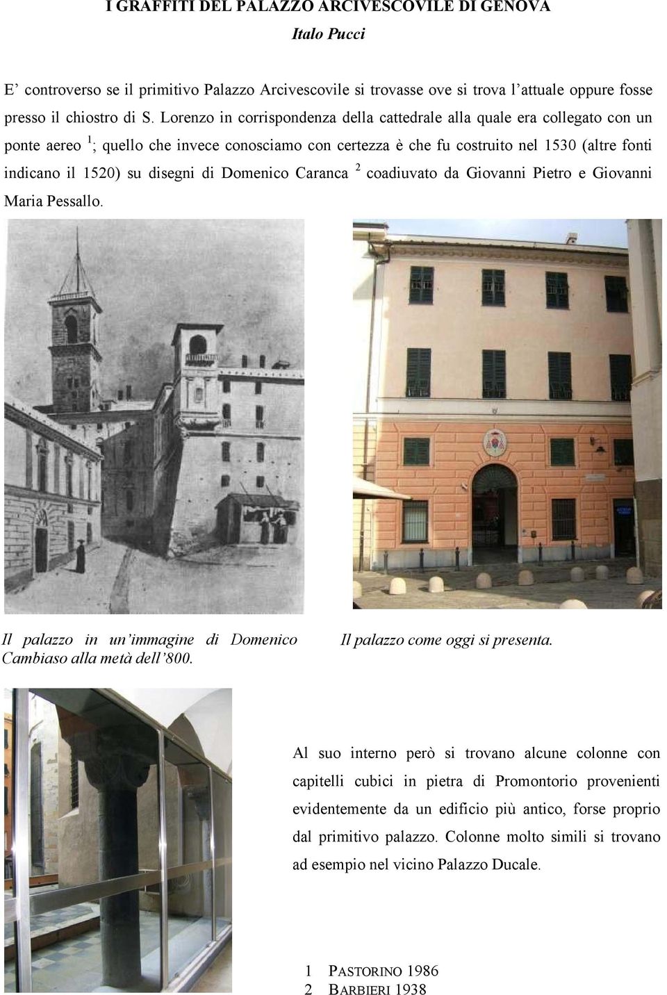 disegni di Domenico Caranca 2 coadiuvato da Giovanni Pietro e Giovanni Maria Pessallo. Il palazzo in un immagine di Domenico Cambiaso alla metà dell 800. Il palazzo come oggi si presenta.