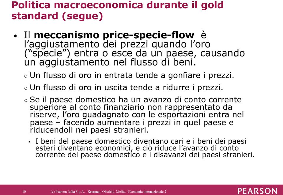 Se il paese domestico ha un avanzo di conto corrente superiore al conto finanziario non rappresentato da riserve, l oro guadagnato con le esportazioni entra nel paese facendo aumentare i prezzi in