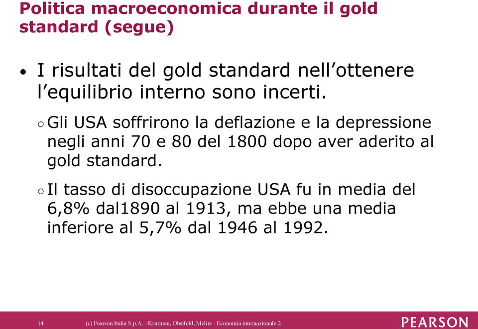 Gli USA soffrirono la deflazione e la depressione negli anni 70 e 80 del 1800 dopo aver aderito al gold standard.