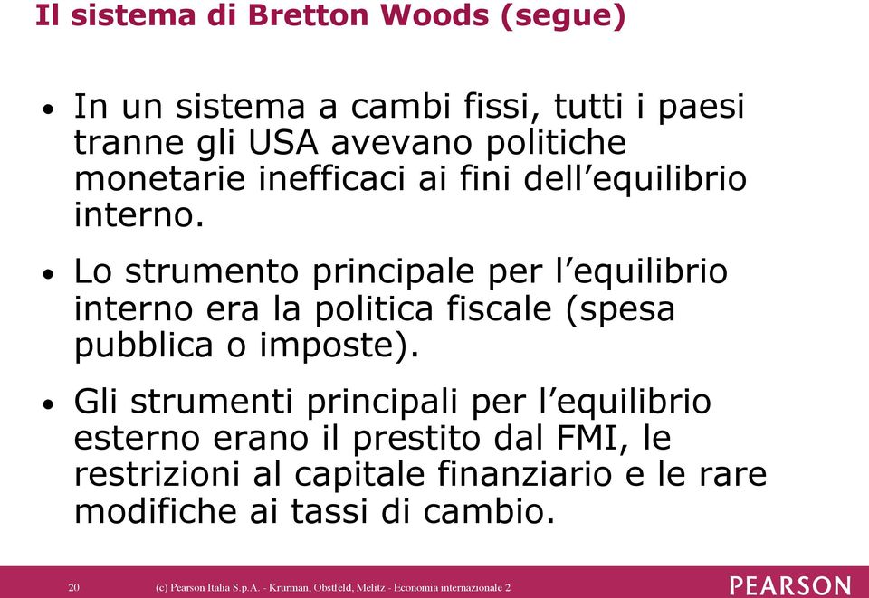 Lo strumento principale per l equilibrio interno era la politica fiscale (spesa pubblica o imposte).