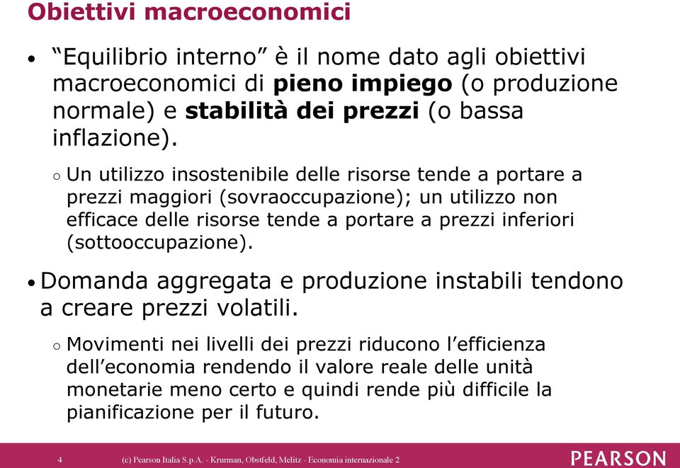 (sottooccupazione). Domanda aggregata e produzione instabili tendono a creare prezzi volatili.