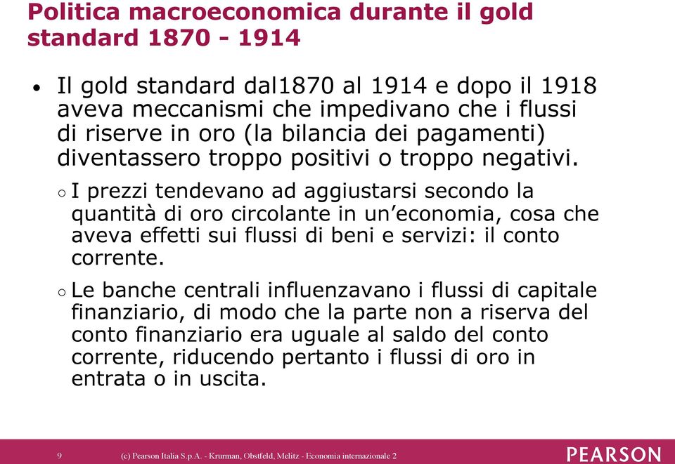 I prezzi tendevano ad aggiustarsi secondo la quantità di oro circolante in un economia, cosa che aveva effetti sui flussi di beni e servizi: il conto corrente.