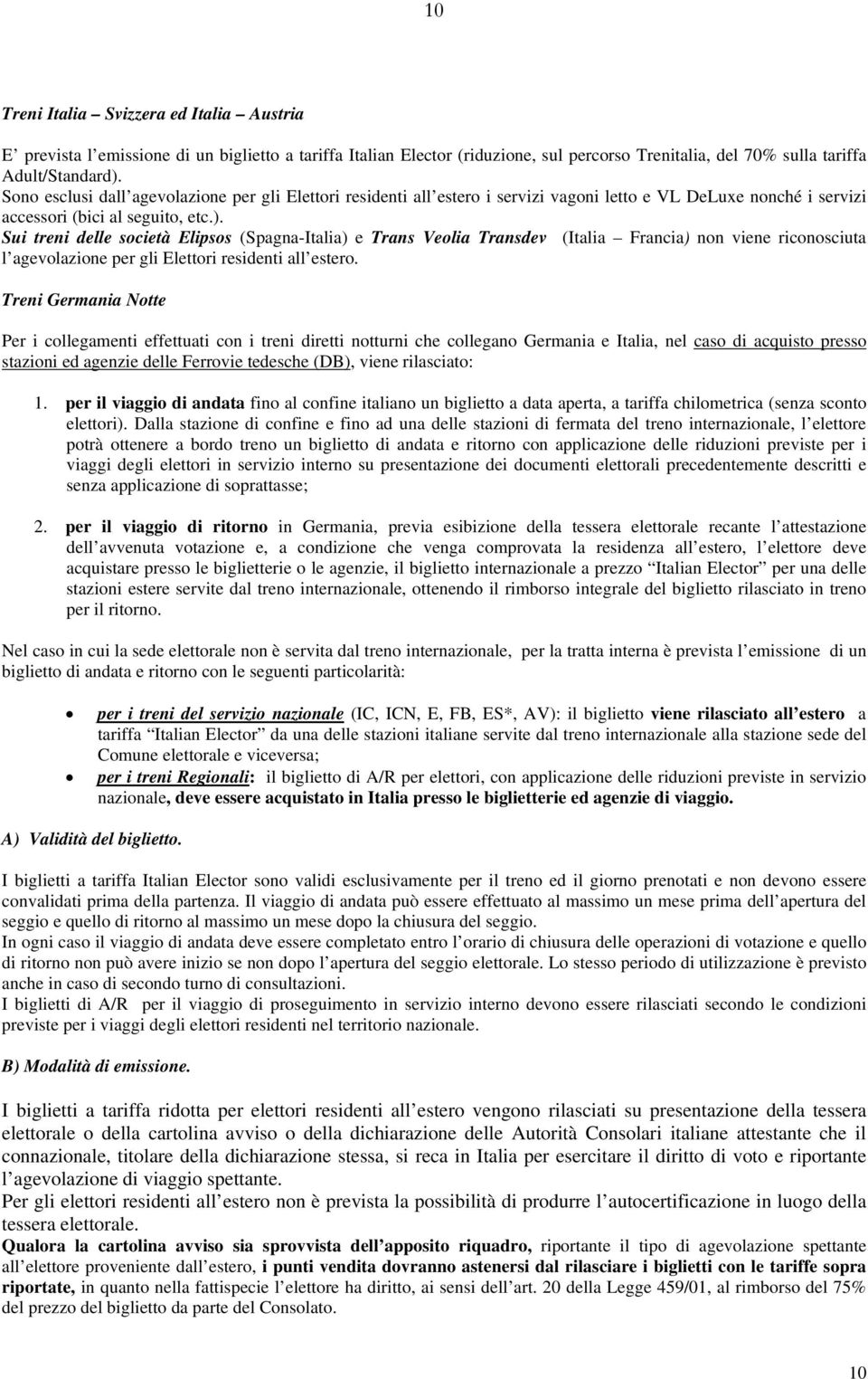 Sui treni delle società Elipsos (Spagna-Italia) e Trans Veolia Transdev (Italia Francia) non viene riconosciuta l agevolazione per gli Elettori residenti all estero.