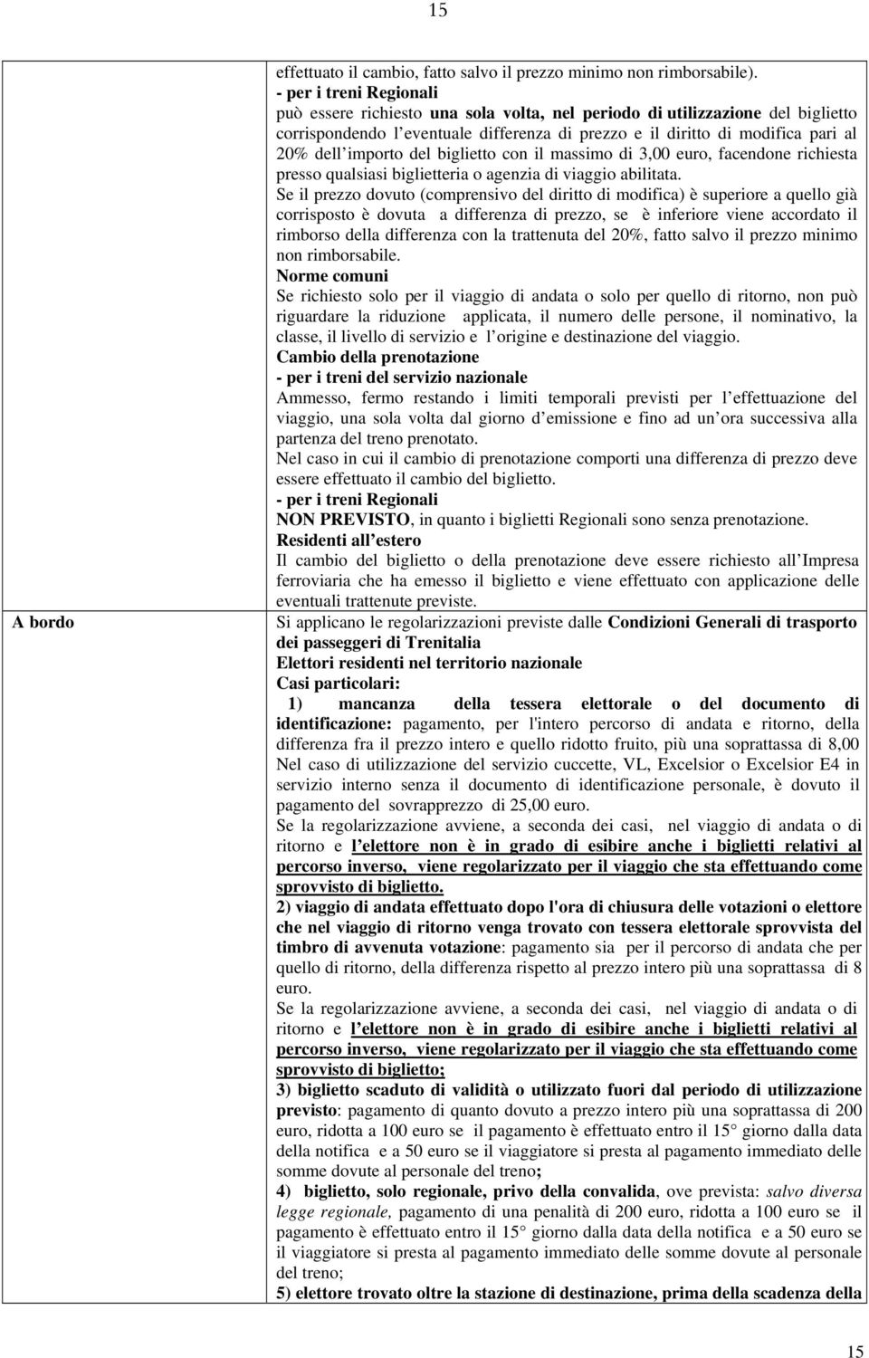 importo del biglietto con il massimo di 3,00 euro, facendone richiesta presso qualsiasi biglietteria o agenzia di viaggio abilitata.