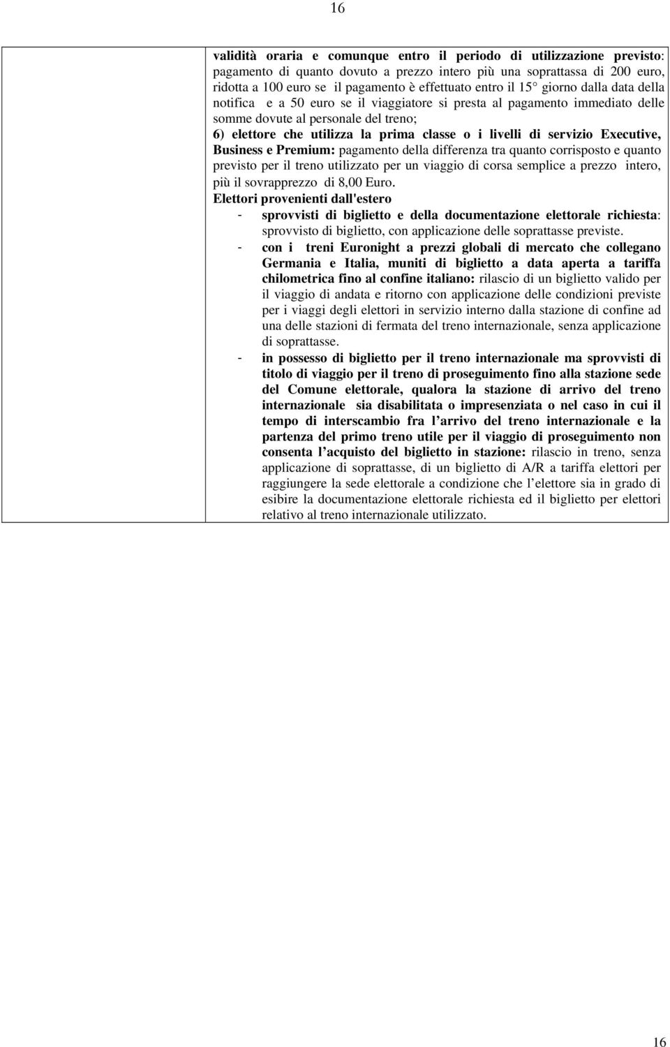 livelli di servizio Executive, Business e Premium: pagamento della differenza tra quanto corrisposto e quanto previsto per il treno utilizzato per un viaggio di corsa semplice a prezzo intero, più il