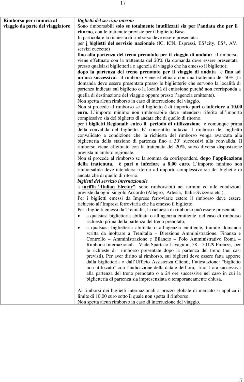 In particolare la richiesta di rimborso deve essere presentata: per i biglietti del servizio nazionale (IC, ICN, Espressi, ES*city, ES*, AV, servizi cuccette) fino alla partenza del treno prenotato