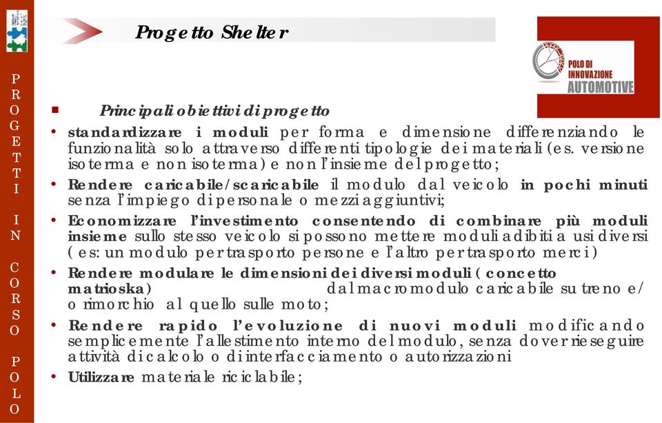 investimento consentendo di combinare più moduli insieme sullo stesso veicolo si possono mettere moduli adibiti a usi diversi ( es: un modulo per trasporto persone e l altro per trasporto merci )