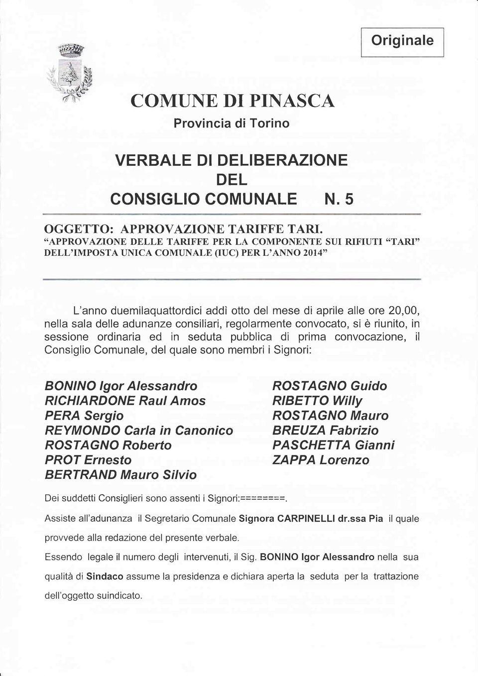 delle adunanze consiliari, regolarmente convocato, si e riunito, in sessione ordinaria ed in seduta pubblica di prima convocazione, il Consiglio Comunale, del quale sono membri i Signori: BONINO lgor