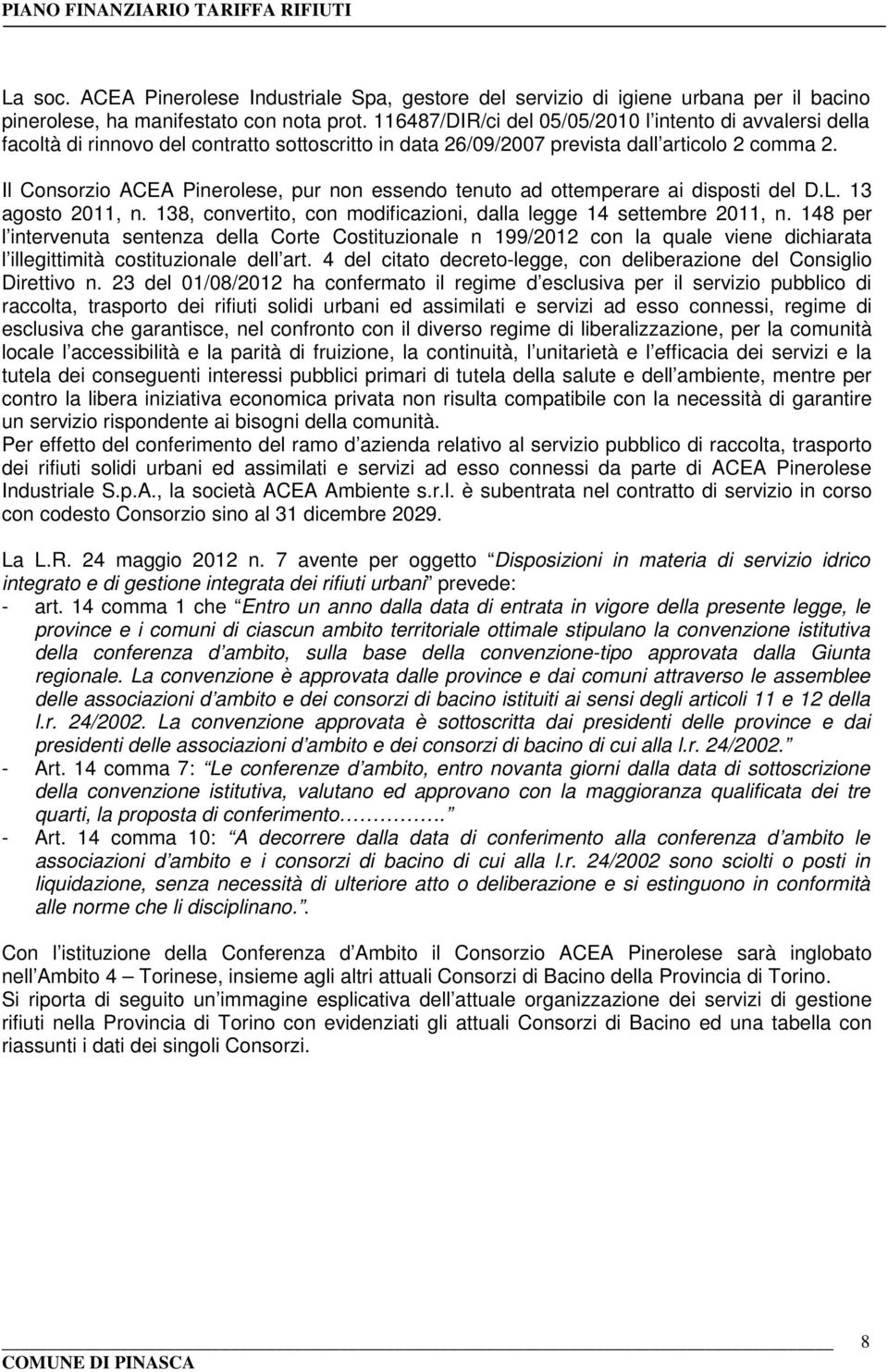 Il Consorzio ACEA Pinerolese, pur non essendo tenuto ad ottemperare ai disposti del D.L. 13 agosto 2011, n. 138, convertito, con modificazioni, dalla legge 14 settembre 2011, n.