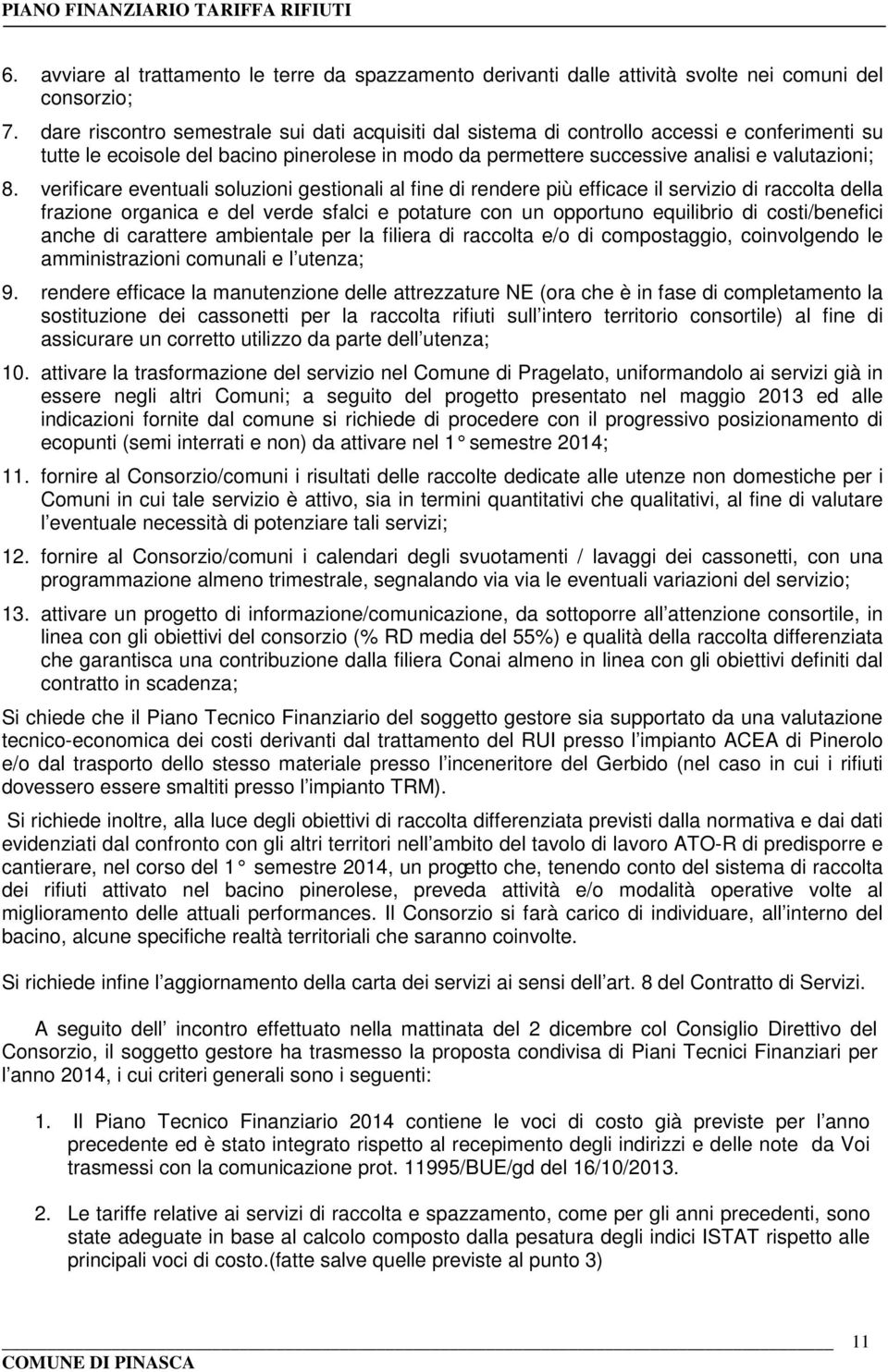 verificare eventuali soluzioni gestionali al fine di rendere più efficace il servizio di raccolta della frazione organica e del verde sfalci e potature con un opportuno equilibrio di costi/benefici