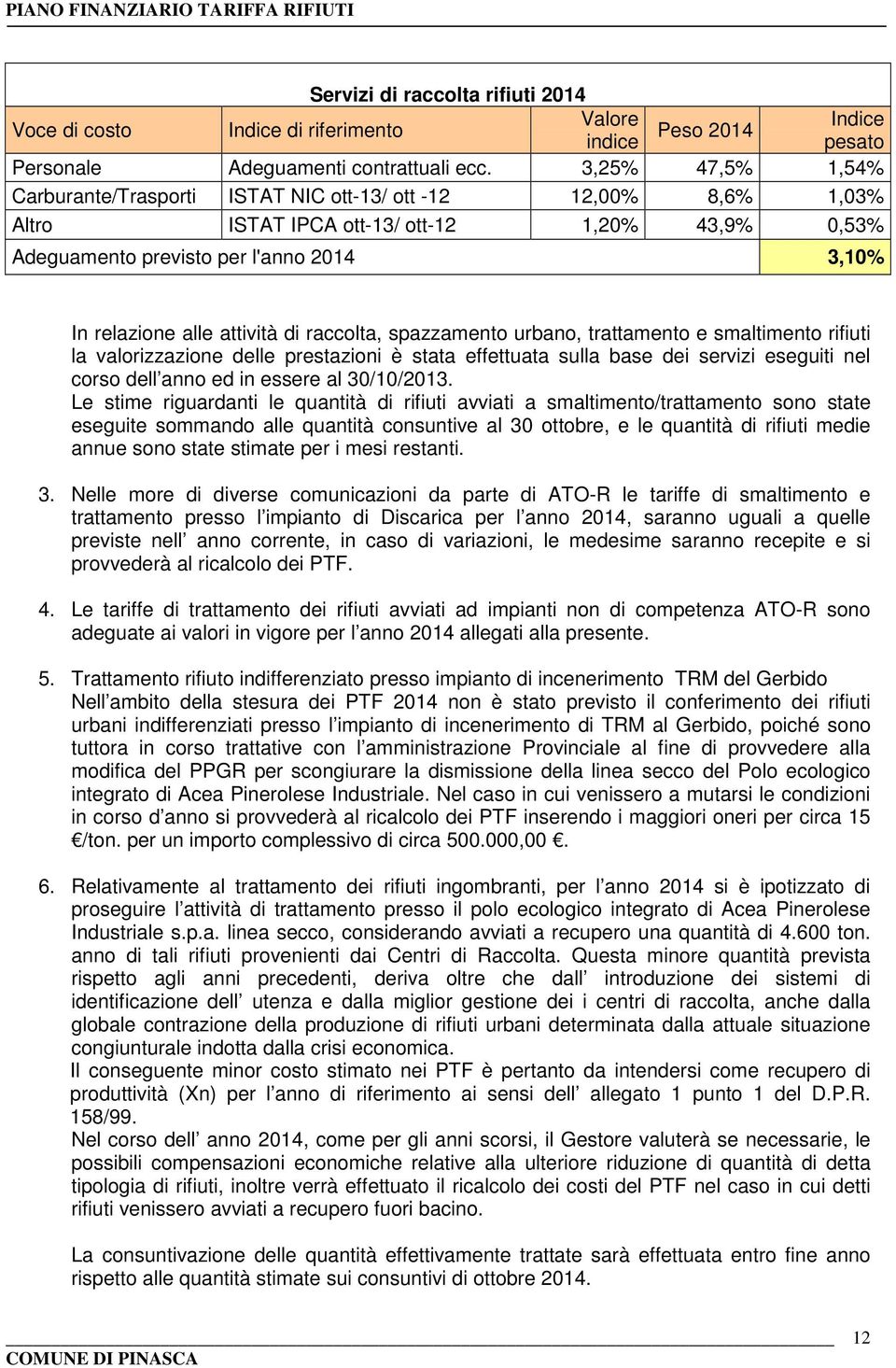 attività di raccolta, spazzamento urbano, trattamento e smaltimento rifiuti la valorizzazione delle prestazioni è stata effettuata sulla base dei servizi eseguiti nel corso dell anno ed in essere al