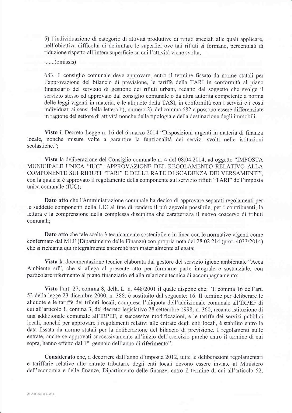 11 consiglio comunale deve approvare, entro il termine fissato da norme statali per l'approvazione del bilancio di previsione, le tariffe della TARI in conformità al piano finanziario del servizio di