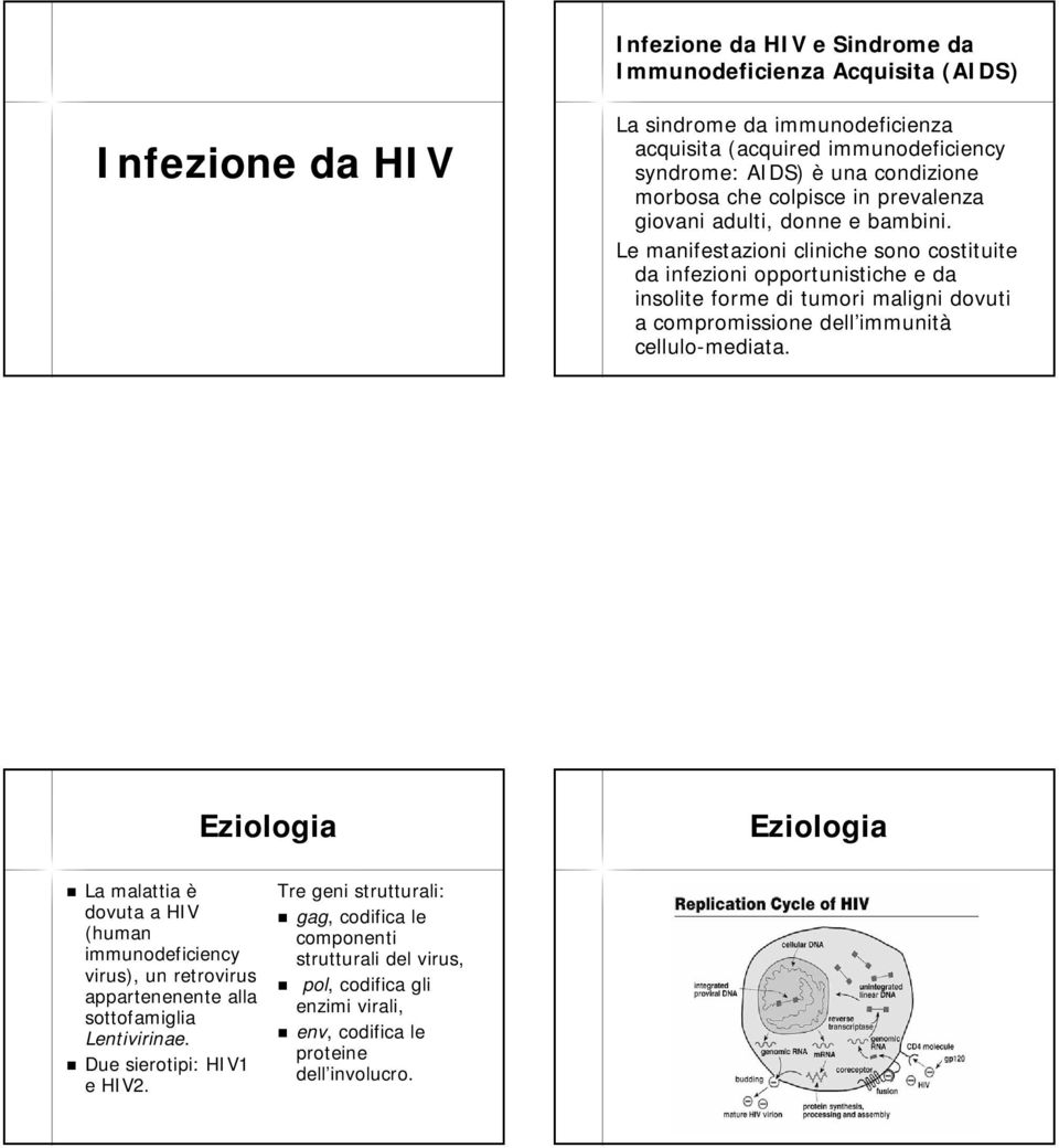 Le manifestazioni cliniche sono costituite da infezioni opportunistiche e da insolite forme di tumori maligni dovuti a compromissione dell immunità cellulo-mediata.