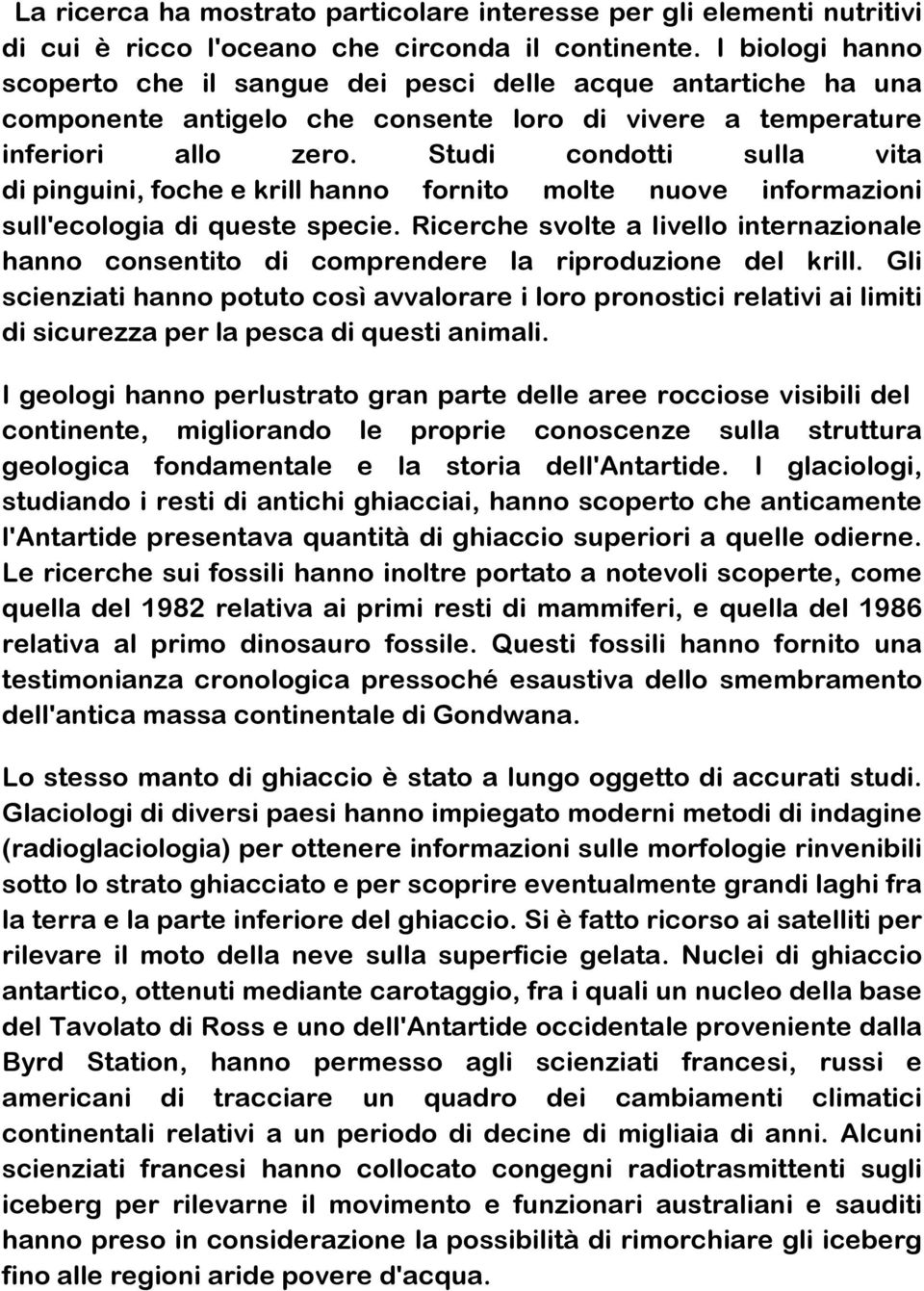 Studi condotti sulla vita di pinguini, foche e krill hanno fornito molte nuove informazioni sull'ecologia di queste specie.