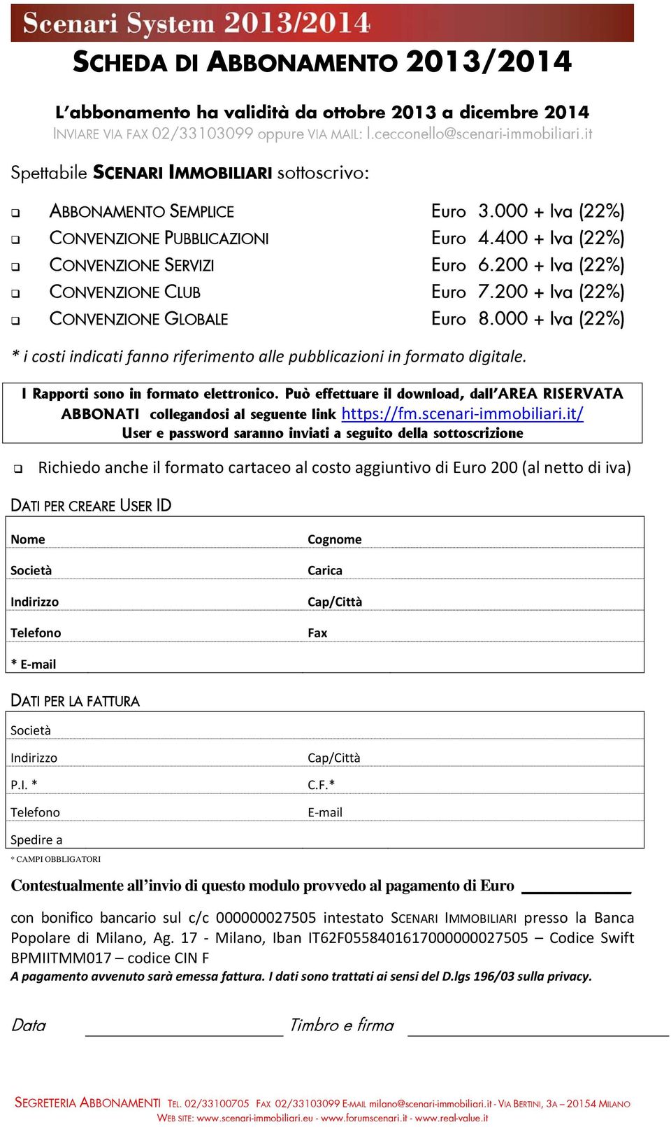 200 + Iva (22%) CONVENZIONE GLOBALE Euro 8.000 + Iva (22%) * i costi indicati fanno riferimento alle pubblicazioni in formato digitale. I Rapporti sono in formato elettronico.