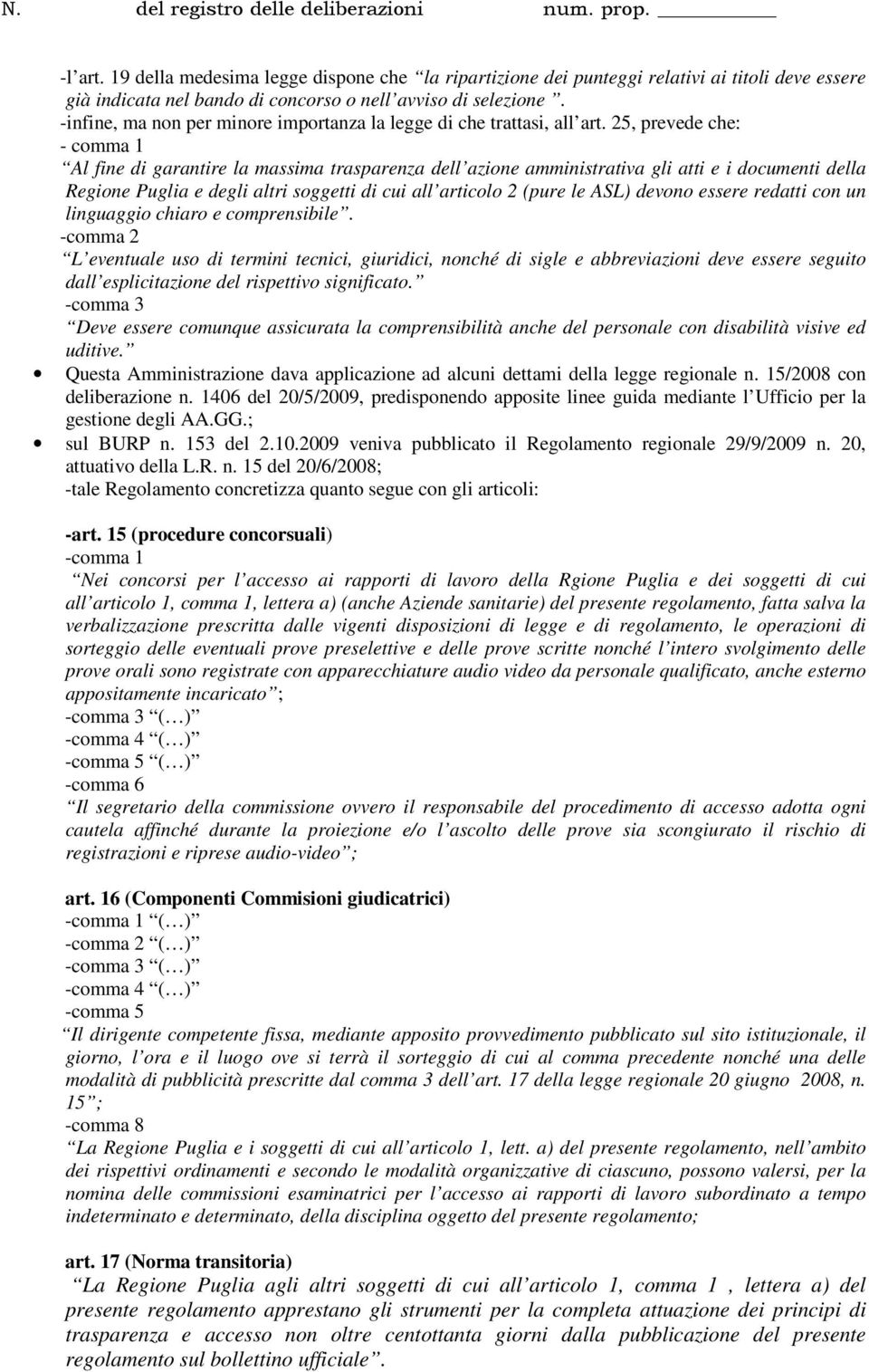 25, prevede che: - comma 1 Al fine di garantire la massima trasparenza dell azione amministrativa gli atti e i documenti della Regione Puglia e degli altri soggetti di cui all articolo 2 (pure le