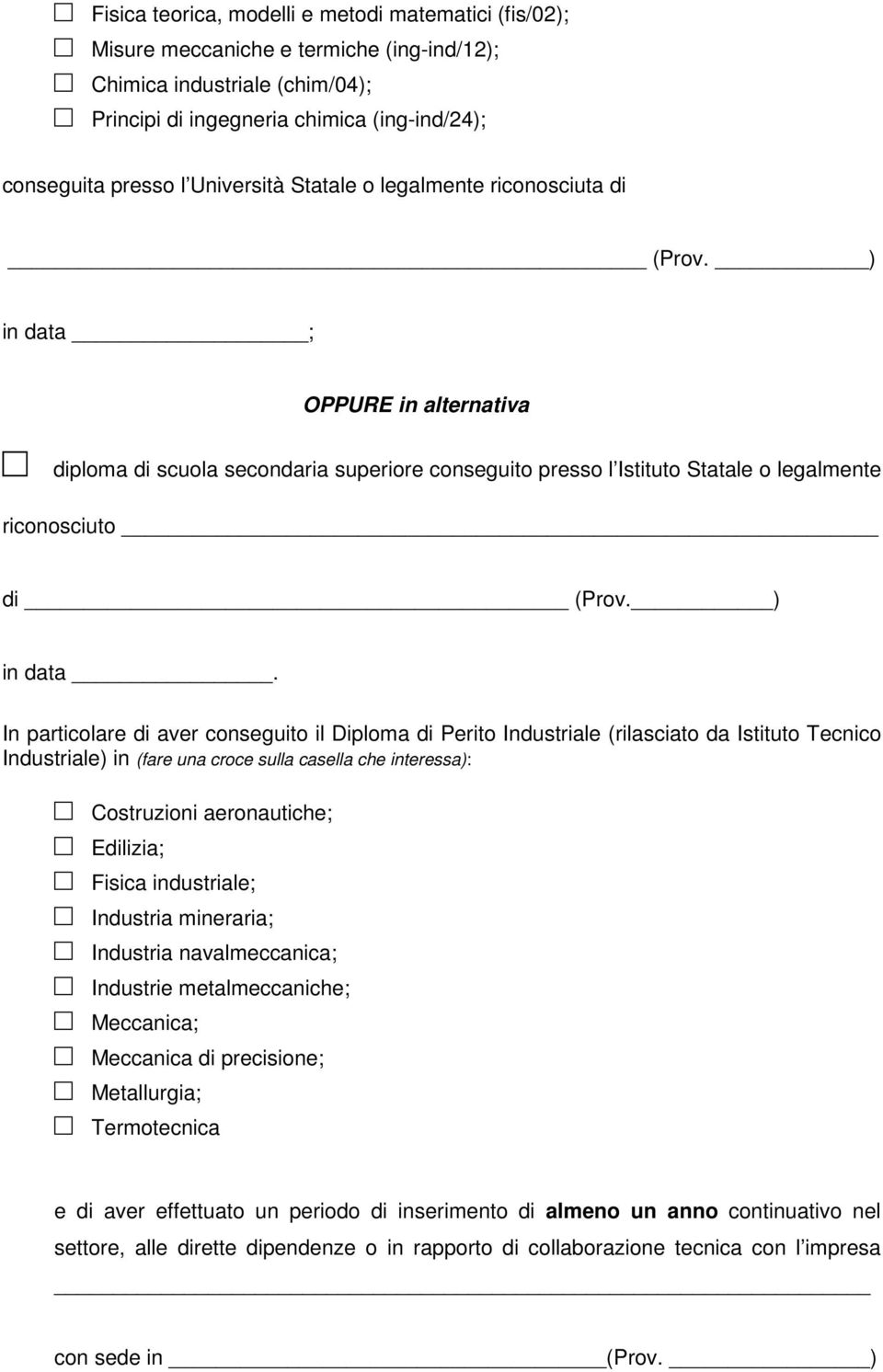 ; diploma di scuola secondaria superiore conseguito presso l Istituto Statale o legalmente riconosciuto di (Prov. ) in data.