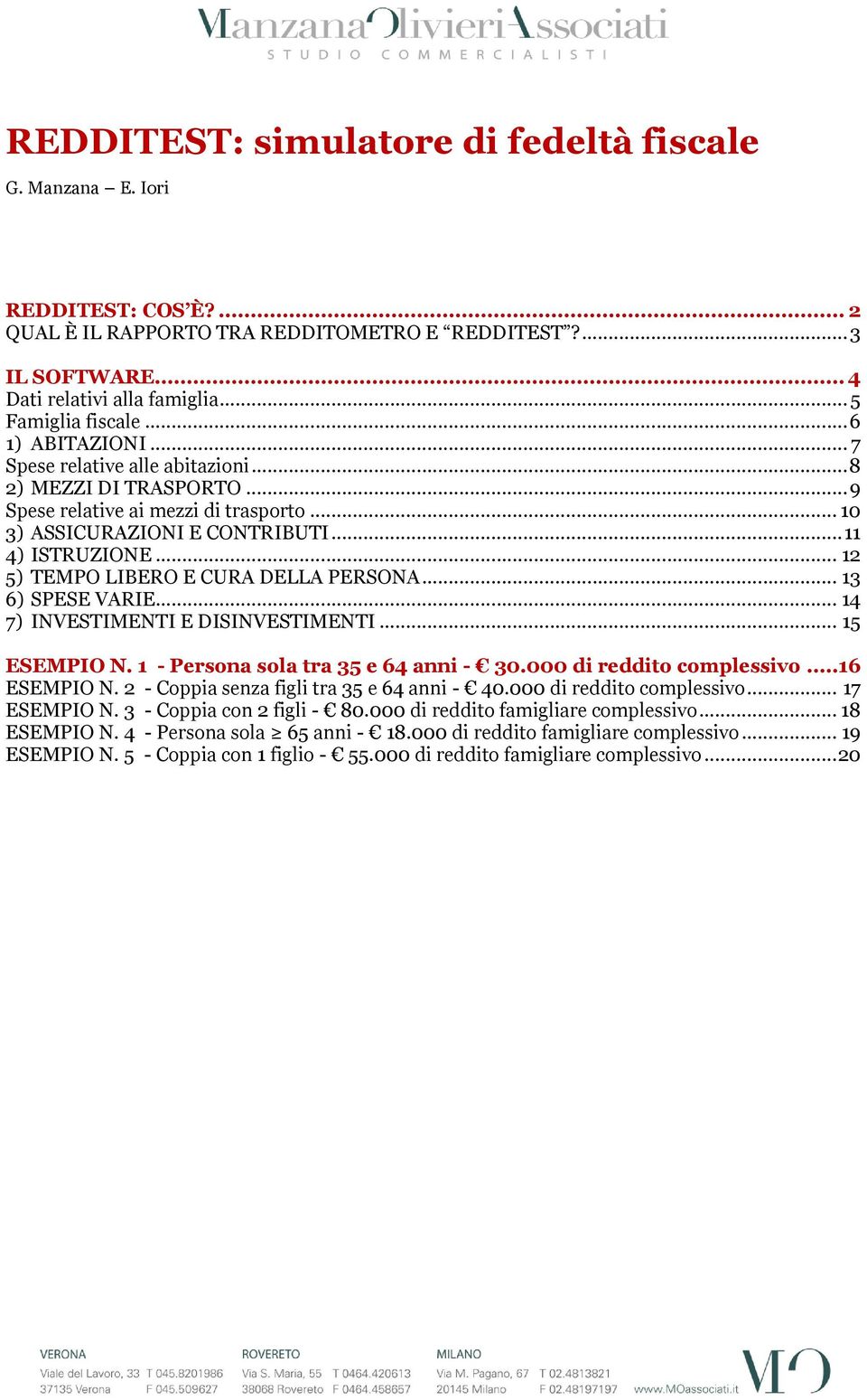 .. 12 5) TEMPO LIBERO E CURA DELLA PERSONA... 13 6) SPESE VARIE... 14 7) INVESTIMENTI E DISINVESTIMENTI... 15 ESEMPIO N. 1 - Persona sola tra 35 e 64 anni - 30.000 di reddito complessivo...16 ESEMPIO N.