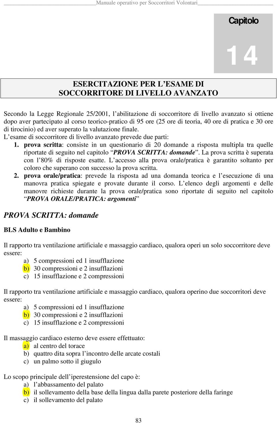 prova scritta: consiste in un questionario di 20 domande a risposta multipla tra quelle riportate di seguito nel capitolo PROVA SCRITTA: domande.