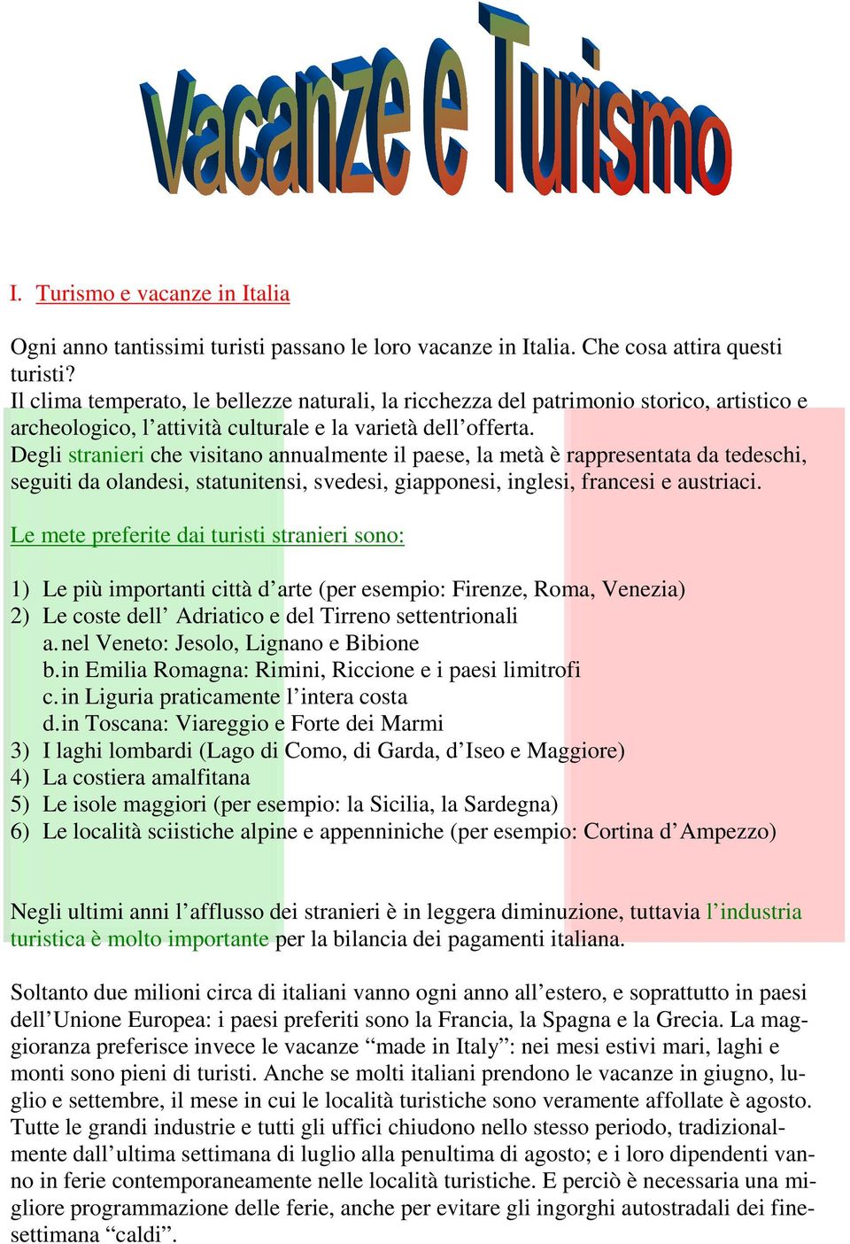 Degli stranieri che visitano annualmente il paese, la metà è rappresentata da tedeschi, seguiti da olandesi, statunitensi, svedesi, giapponesi, inglesi, francesi e austriaci.