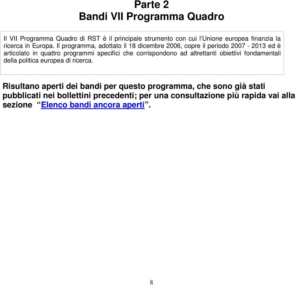 Il programma, adottato il 18 dicembre 2006, copre il periodo 2007-2013 ed è articolato in quattro programmi specifici che corrispondono