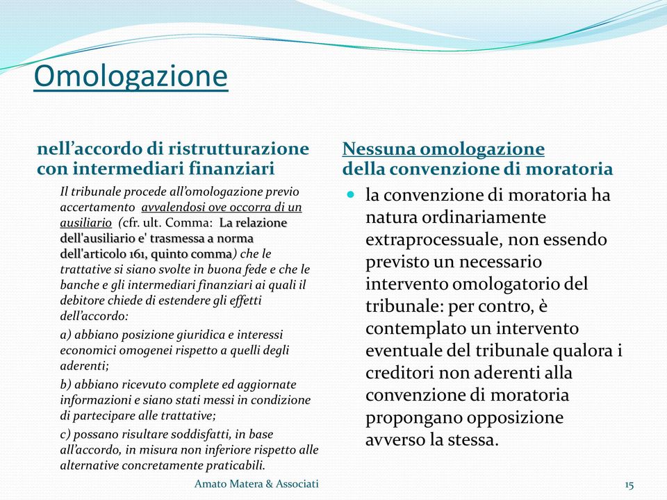 debitore chiede di estendere gli effetti dell accordo: a) abbiano posizione giuridica e interessi economici omogenei rispetto a quelli degli aderenti; b) abbiano ricevuto complete ed aggiornate