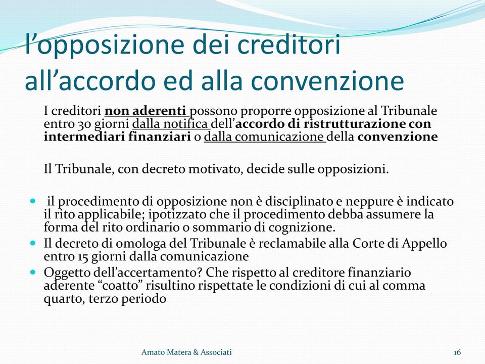 il procedimento di opposizione non è disciplinato e neppure è indicato il rito applicabile; ipotizzato che il procedimento debba assumere la forma del rito ordinario o sommario di cognizione.