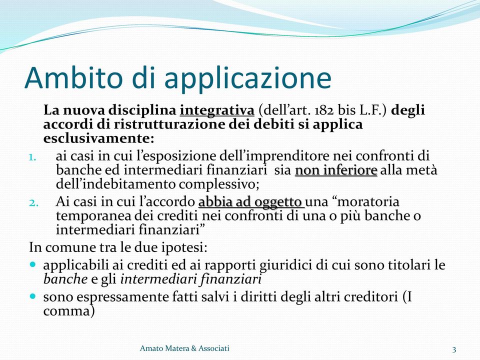 Ai casi in cui l accordo abbia ad oggetto una moratoria temporanea dei crediti nei confronti di una o più banche o intermediari finanziari In comune tra le due ipotesi: