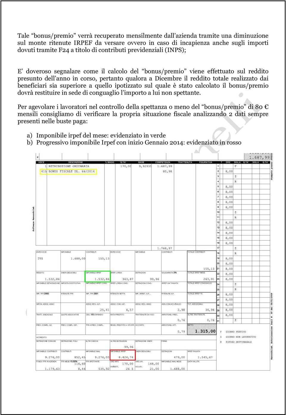 realizzato dai beneficiari sia superiore a quello ipotizzato sul quale è stato calcolato il bonus/premio dovrà restituire in sede di conguaglio l importo a lui non spettante.