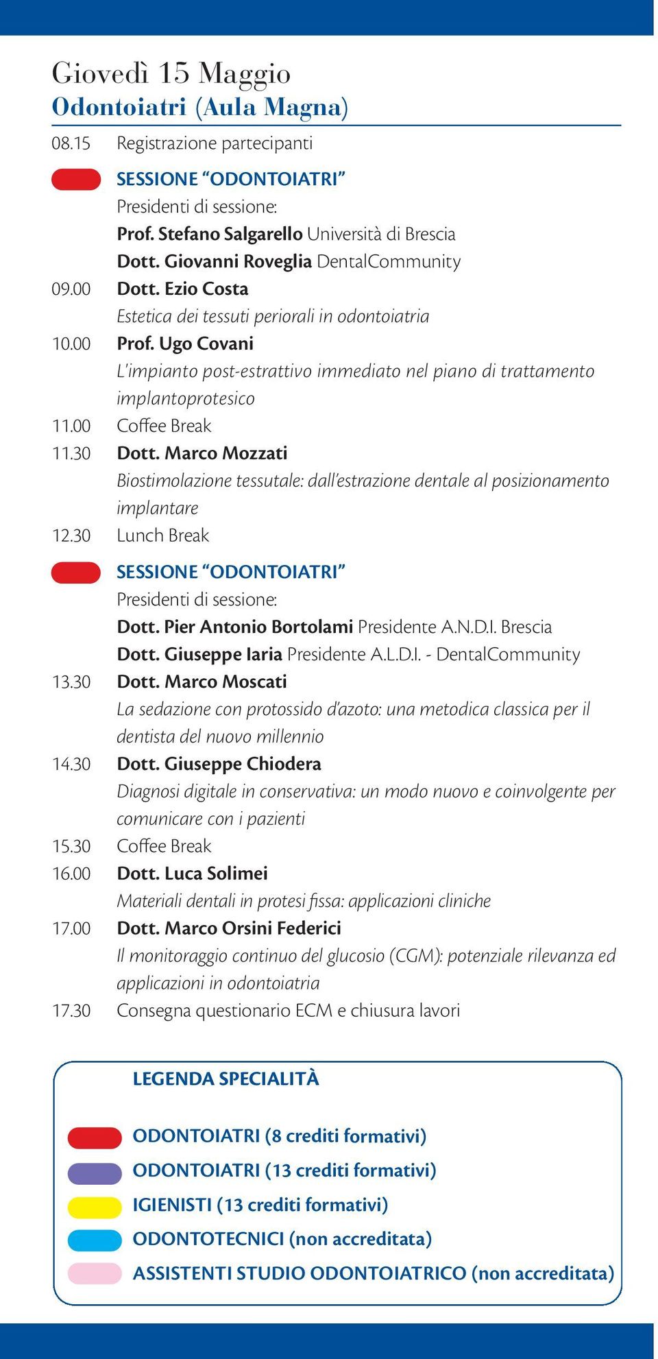 Marco Mozzati Biostimolazione tessutale: dall estrazione dentale al posizionamento implantare 12.30 Lunch Break SESSIONE ODONTOIATRI Dott. Pier Antonio Bortolami Presidente A.N.D.I. Brescia Dott.