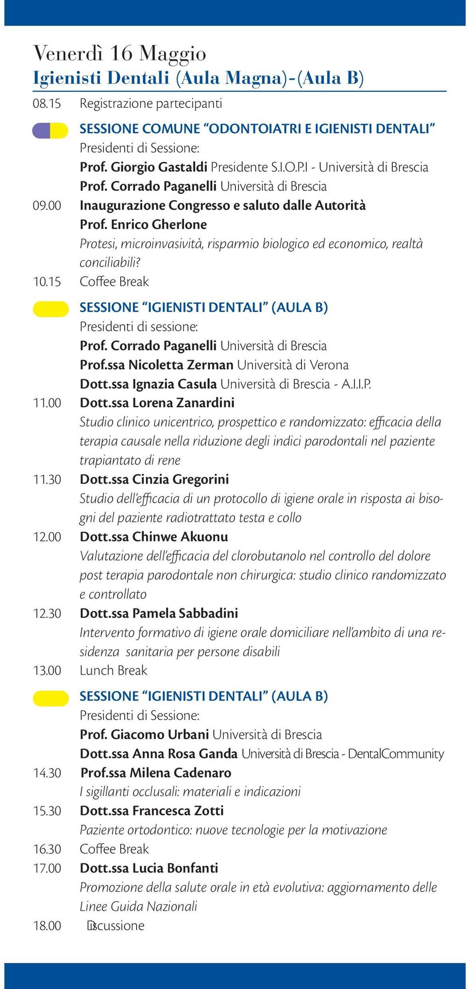 Enrico Gherlone Protesi, microinvasività, risparmio biologico ed economico, realtà conciliabili? 10.15 Coffee Break SESSIONE IGIENISTI DENTALI (AULA B) Prof.