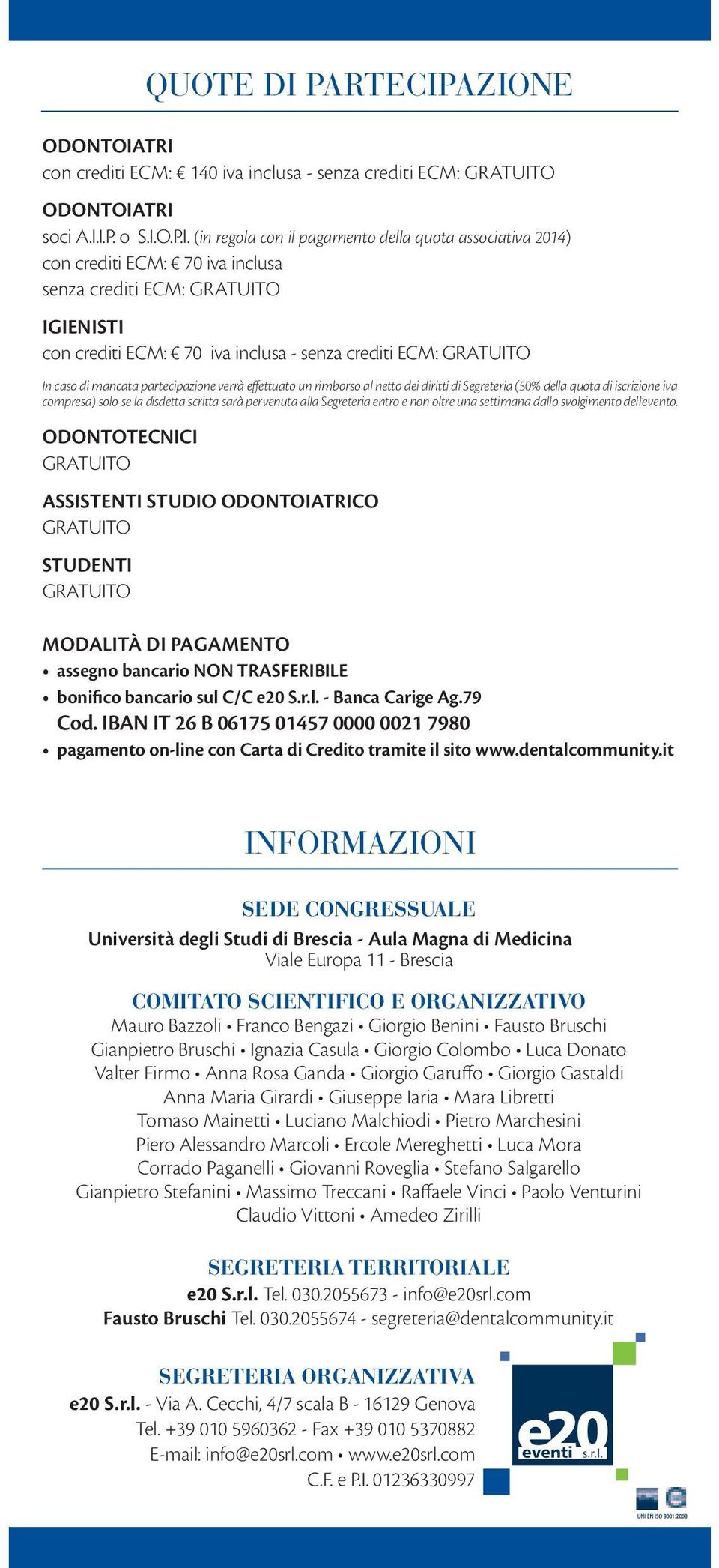 AZIONE ODONTOIATRI con crediti ECM: 140 iva inclusa - senza crediti ECM: ODONTOIATRI soci A.I.I.P. o S.I.O.P.I. (in regola con il pagamento della quota associativa 2014) con crediti ECM: 70 iva