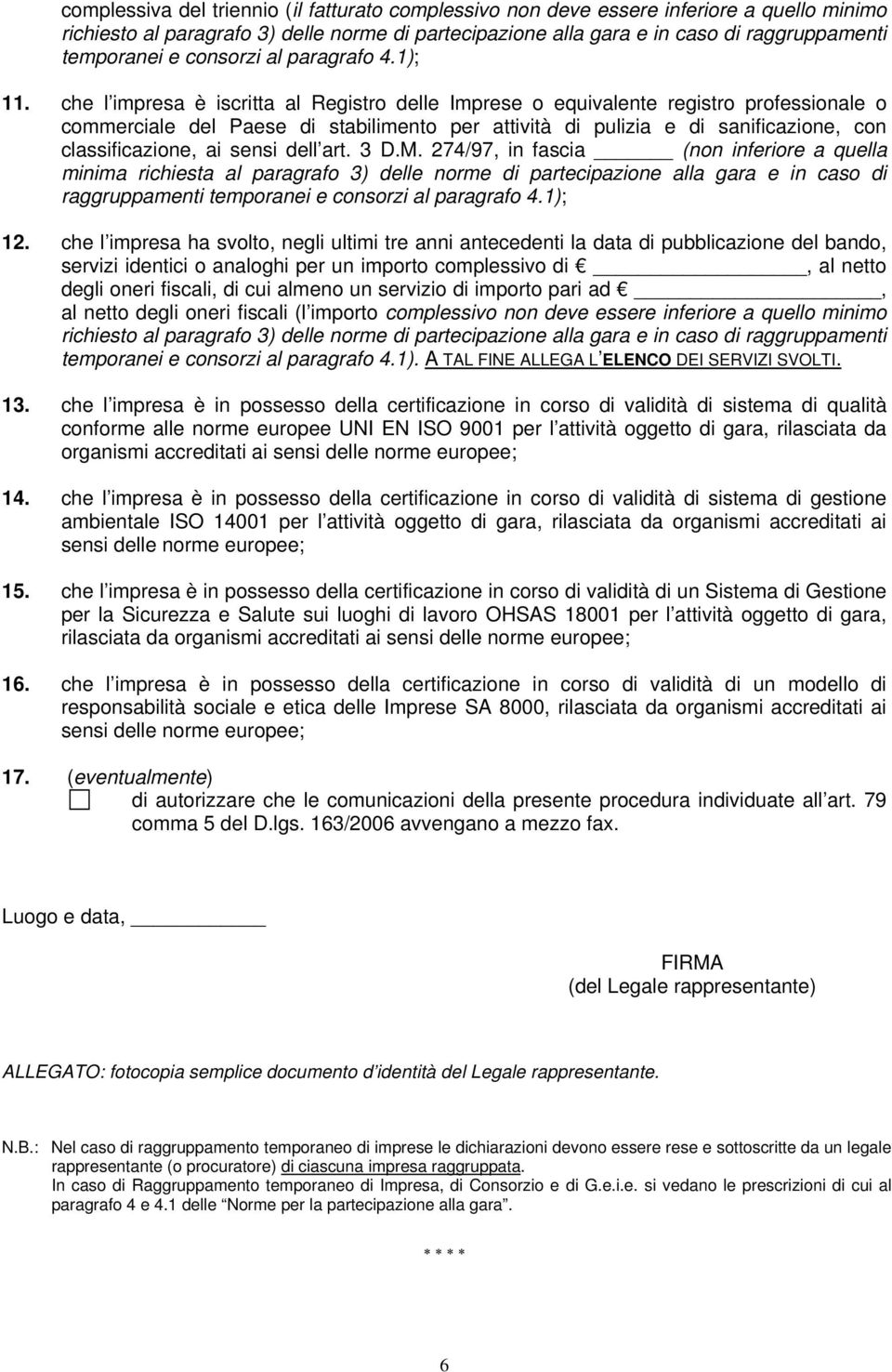 che l impresa è iscritta al Registro delle Imprese o equivalente registro professionale o commerciale del Paese di stabilimento per attività di pulizia e di sanificazione, con classificazione, ai