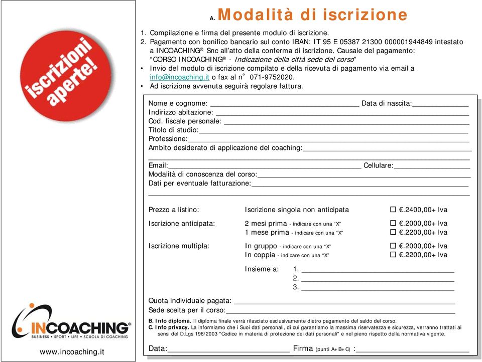 Causale del pagamento: CORSO INCOACHING - Indicazione della città sede del corso Invio del modulo di iscrizione compilato e della ricevuta di pagamento via email a info@incoaching.