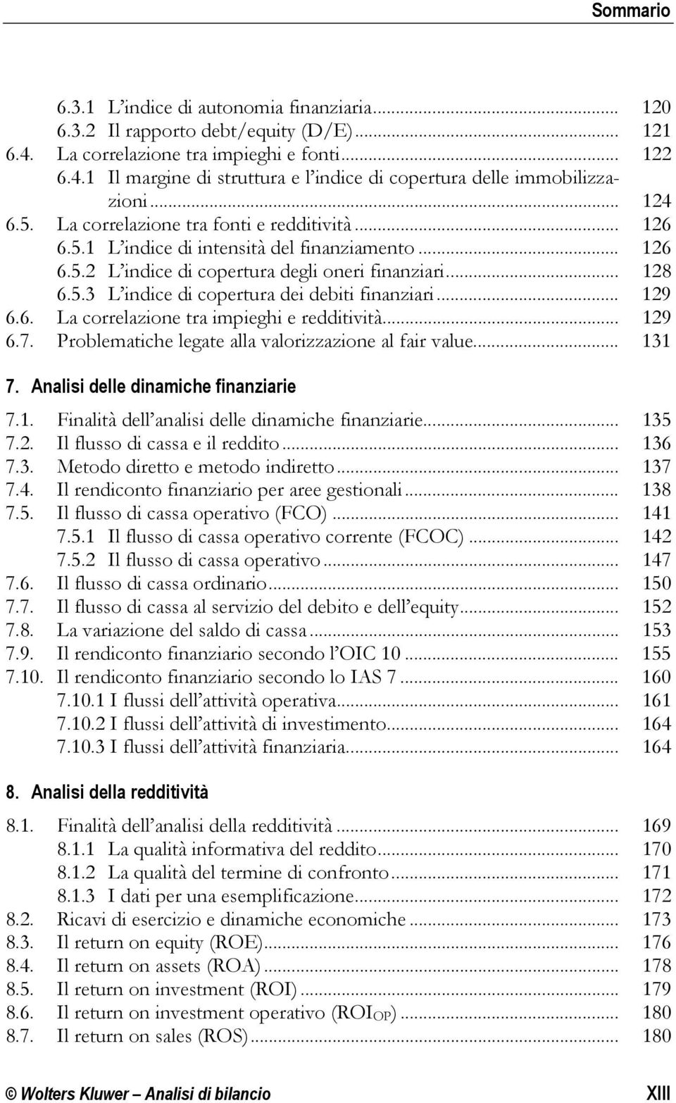 .. 129 6.6. La correlazione tra impieghi e redditività... 129 6.7. Problematiche legate alla valorizzazione al fair value... 131 7. Analisi delle dinamiche finanziarie 7.1. Finalità dell analisi delle dinamiche finanziarie.