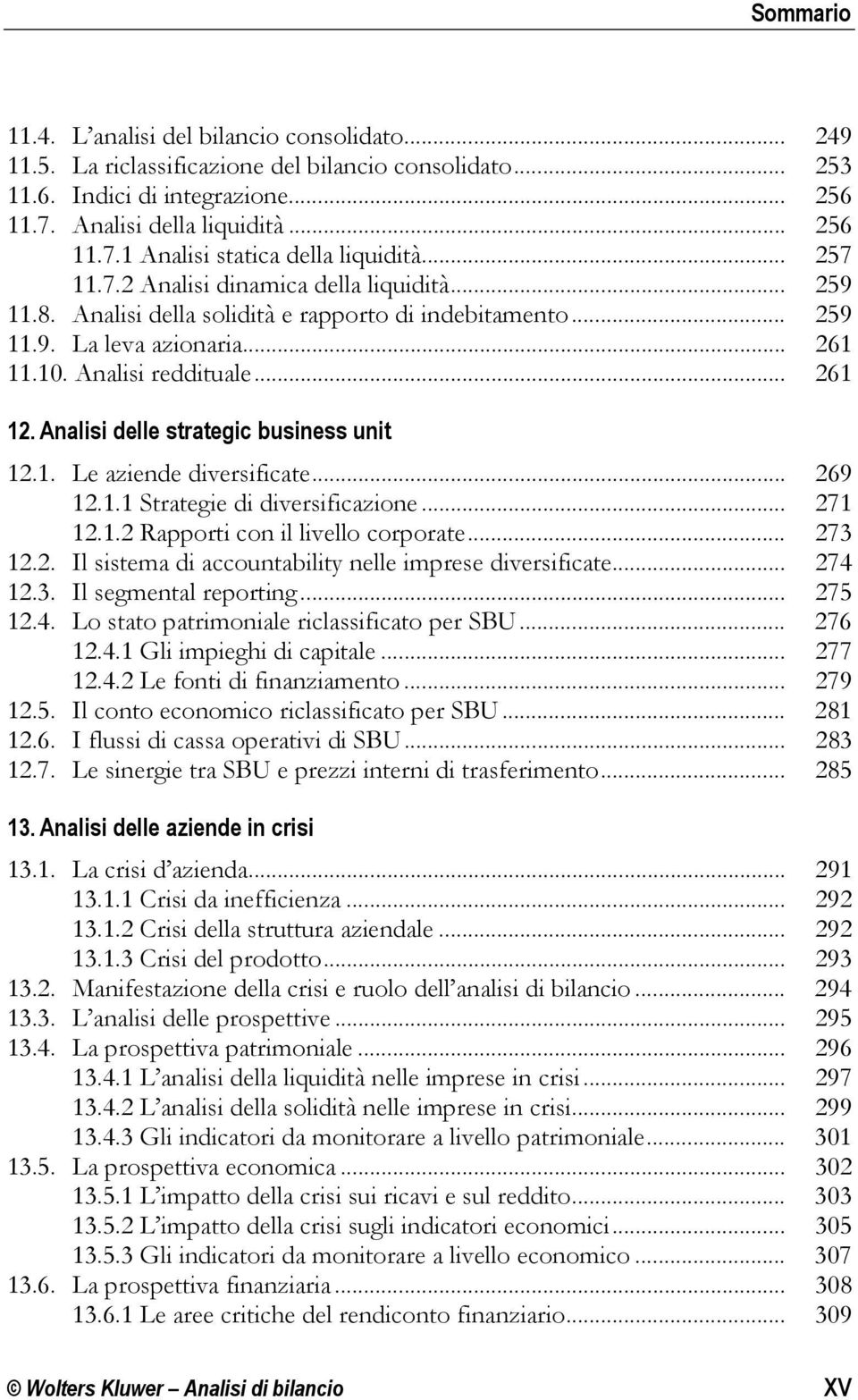 Analisi delle strategic business unit 12.1. Le aziende diversificate... 269 12.1.1 Strategie di diversificazione... 271 12.1.2 Rapporti con il livello corporate... 273 12.2. Il sistema di accountability nelle imprese diversificate.