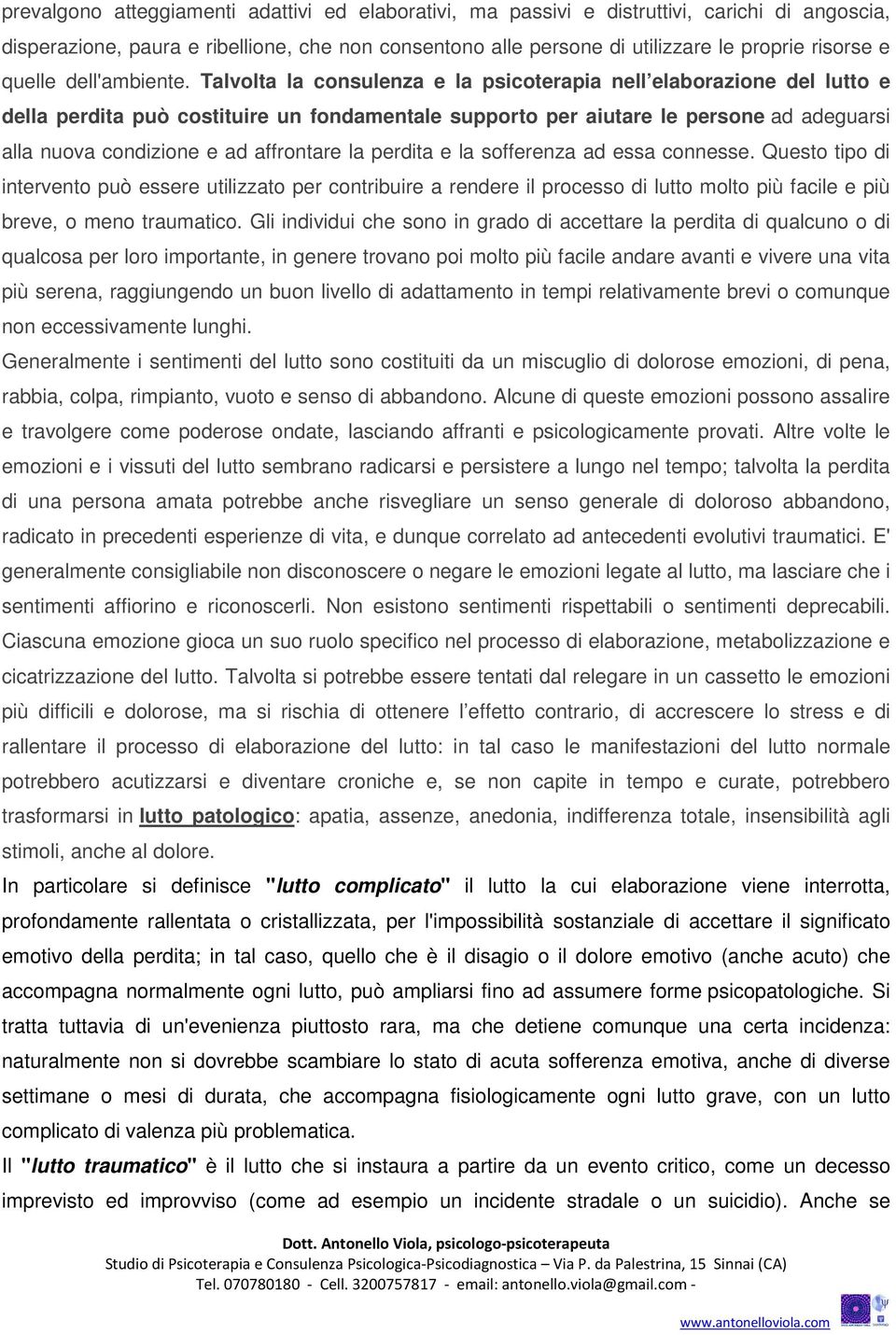 Talvolta la consulenza e la psicoterapia nell elaborazione del lutto e della perdita può costituire un fondamentale supporto per aiutare le persone ad adeguarsi alla nuova condizione e ad affrontare