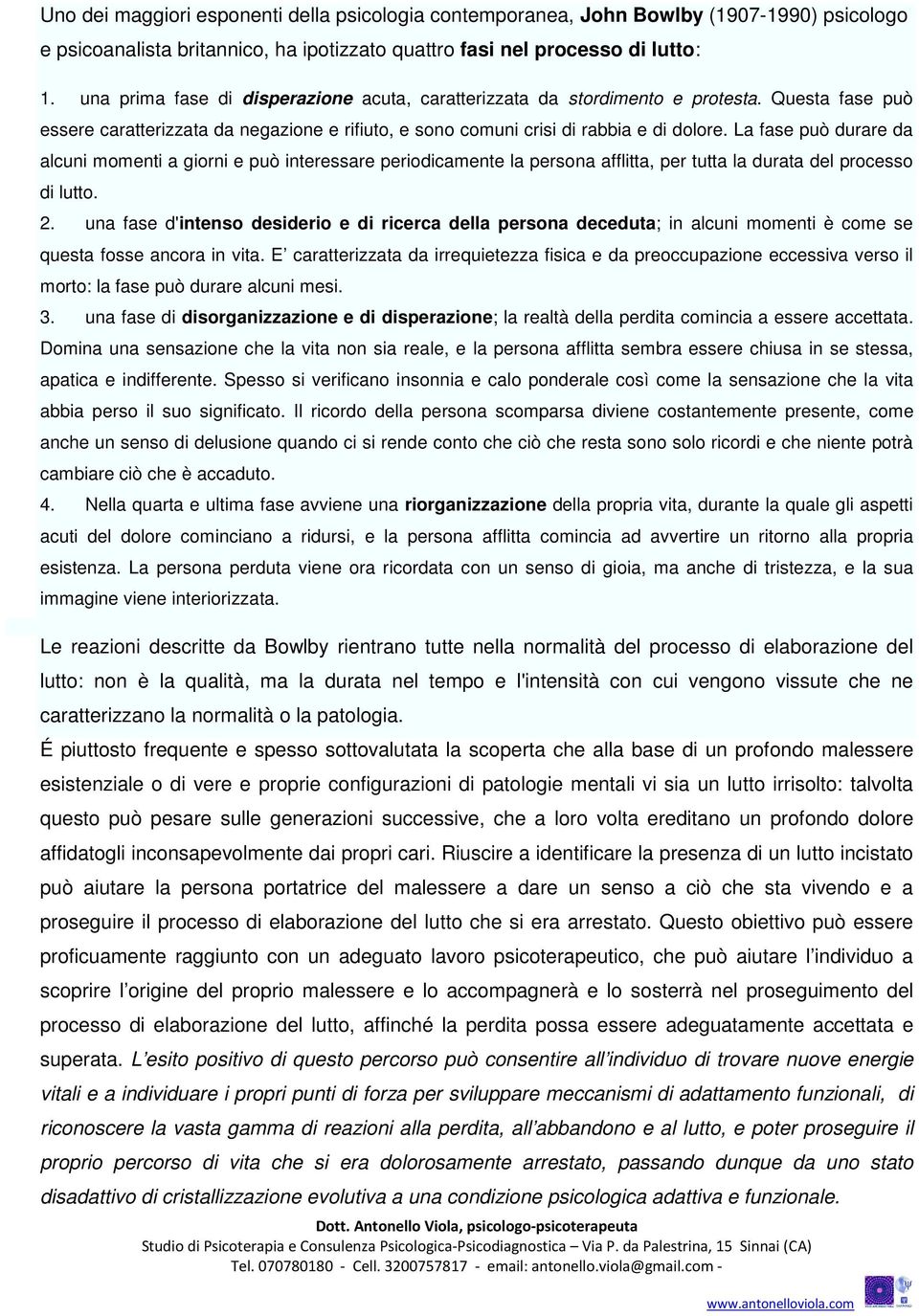 La fase può durare da alcuni momenti a giorni e può interessare periodicamente la persona afflitta, per tutta la durata del processo di lutto. 2.