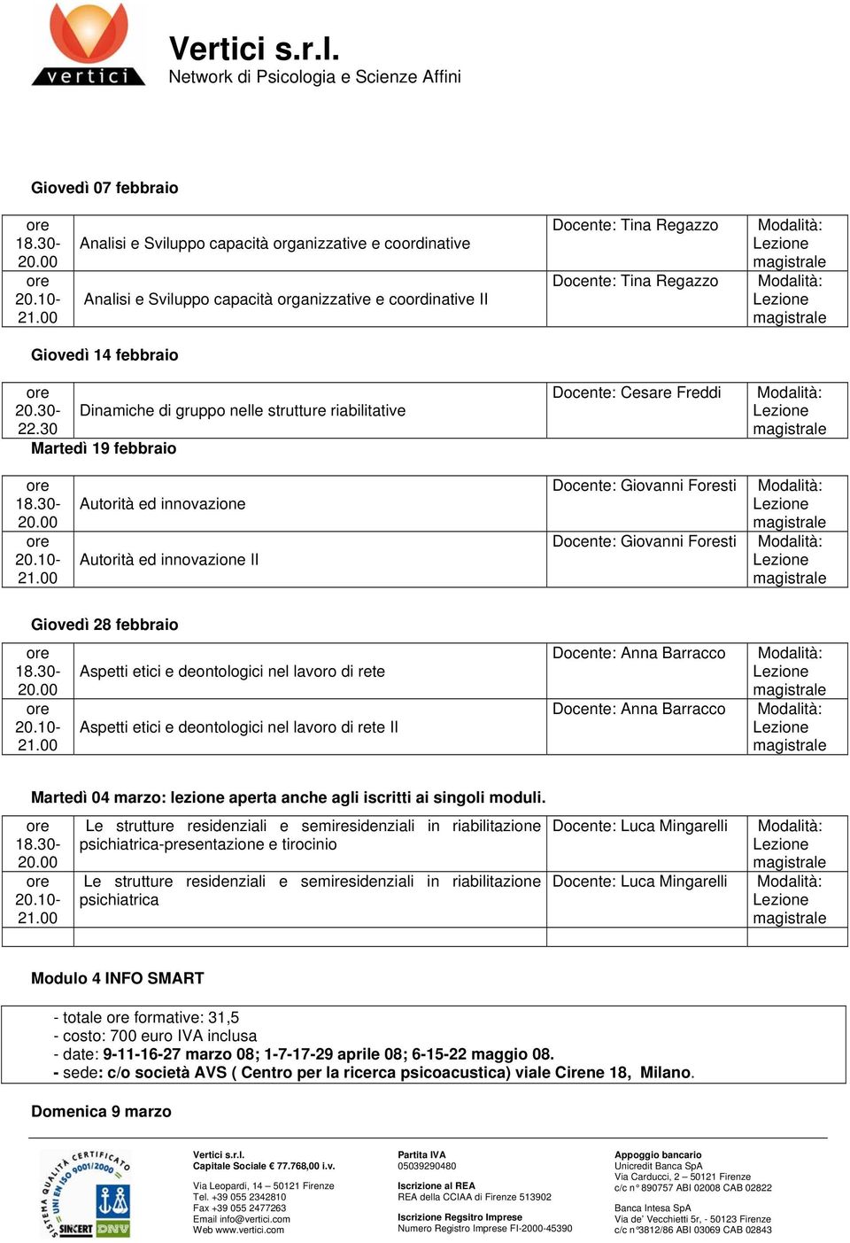 30 Martedì 19 febbraio Cesare Freddi Autorità ed innovazione Autorità ed innovazione II Giovanni Fsti Giovanni Fsti Giovedì 28 febbraio Aspetti etici e deontologici nel lavoro di rete Aspetti etici e