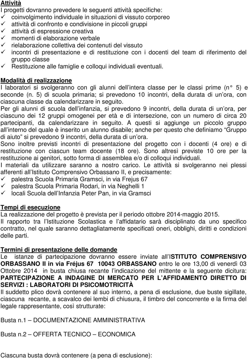 classe Restituzione alle famiglie e colloqui individuali eventuali. Modalità di realizzazione I laboratori si svolgeranno con gli alunni dell intera classe per le classi prime (n 5) e seconde (n.