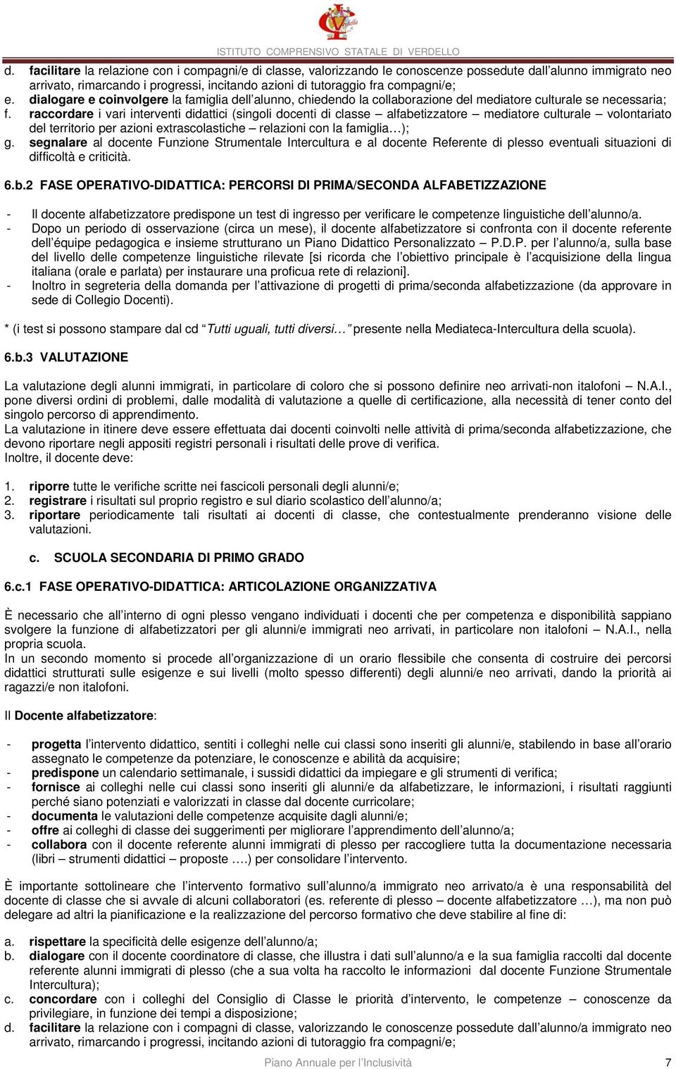 raccordare i vari interventi didattici (singoli docenti di classe alfabetizzatore mediatore culturale volontariato del territorio per azioni extrascolastiche relazioni con la famiglia ); g.