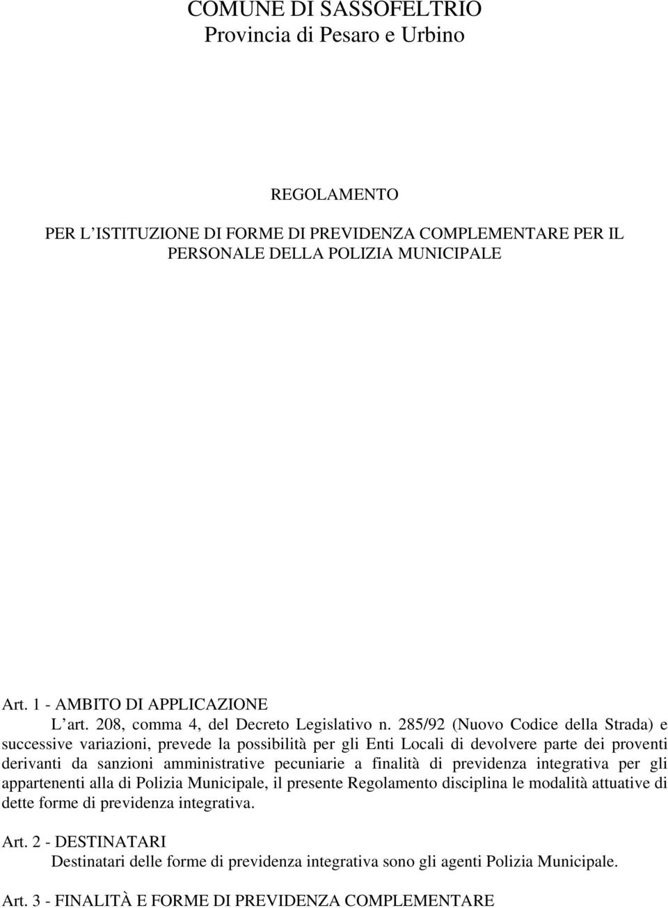 285/92 (Nuovo Codice della Strada) e successive variazioni, prevede la possibilità per gli Enti Locali di devolvere parte dei proventi derivanti da sanzioni amministrative pecuniarie a