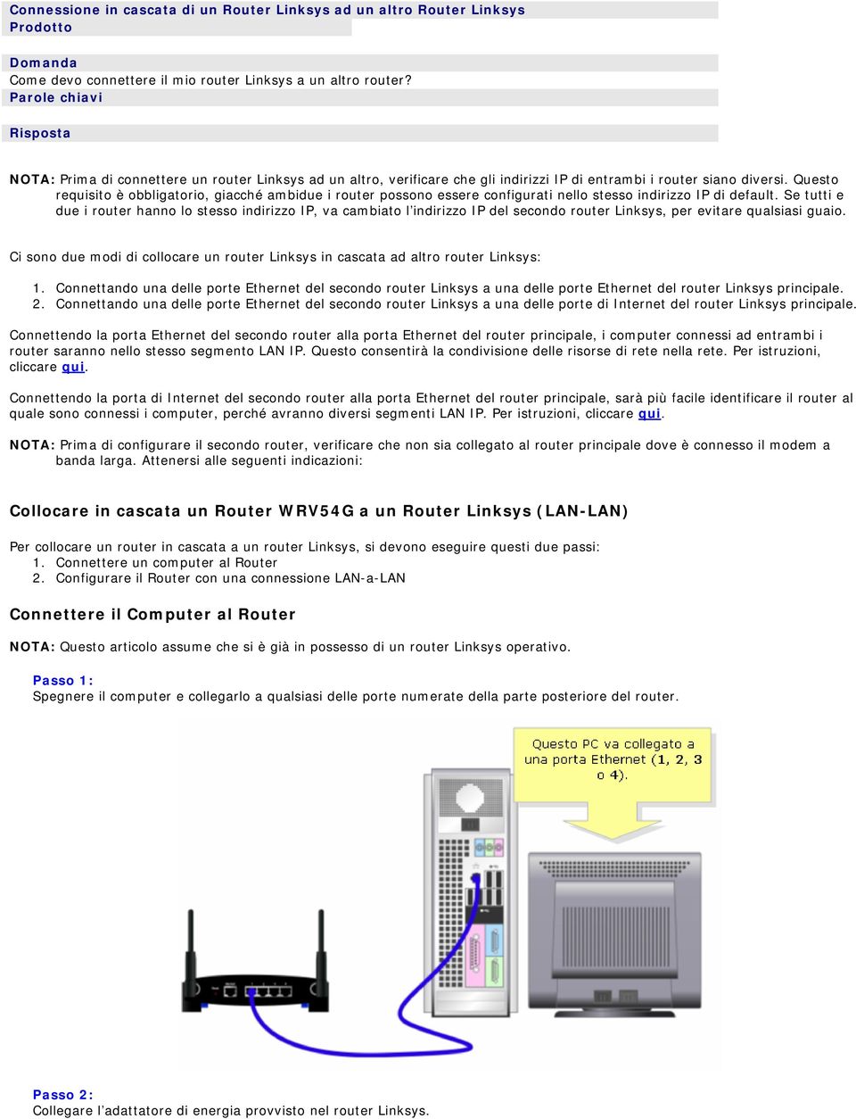 Questo requisito è obbligatorio, giacché ambidue i router possono essere configurati nello stesso indirizzo IP di default.