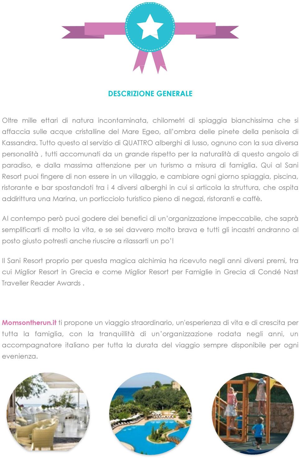 Tutto questo al servizio di QUATTRO alberghi di lusso, ognuno con la sua diversa personalità, tutti accomunati da un grande rispetto per la naturalità di questo angolo di paradiso, e dalla massima