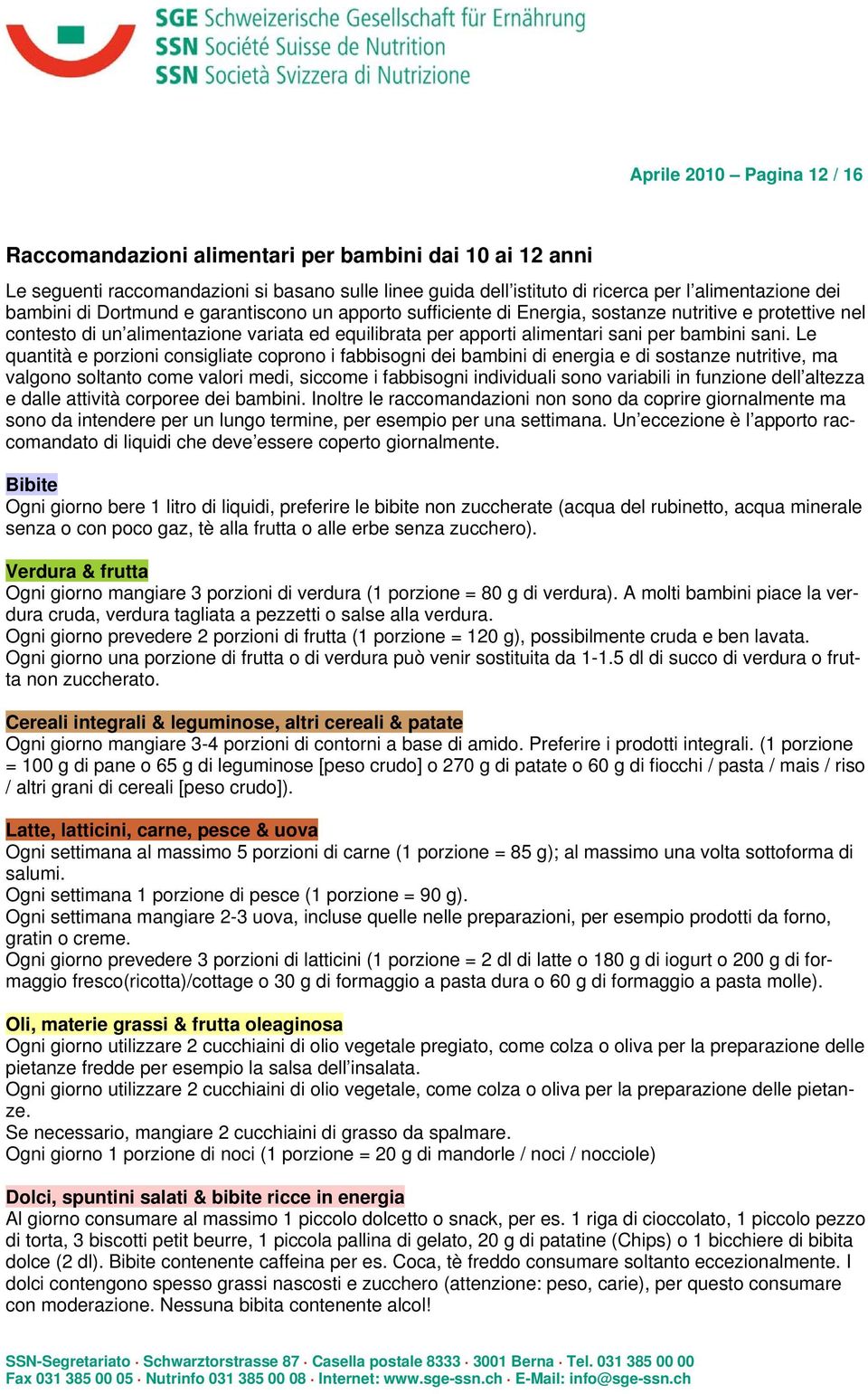 Le quantità e porzioni consigliate coprono i fabbisogni dei bambini di energia e di sostanze nutritive, ma valgono soltanto come valori medi, siccome i fabbisogni individuali sono variabili in