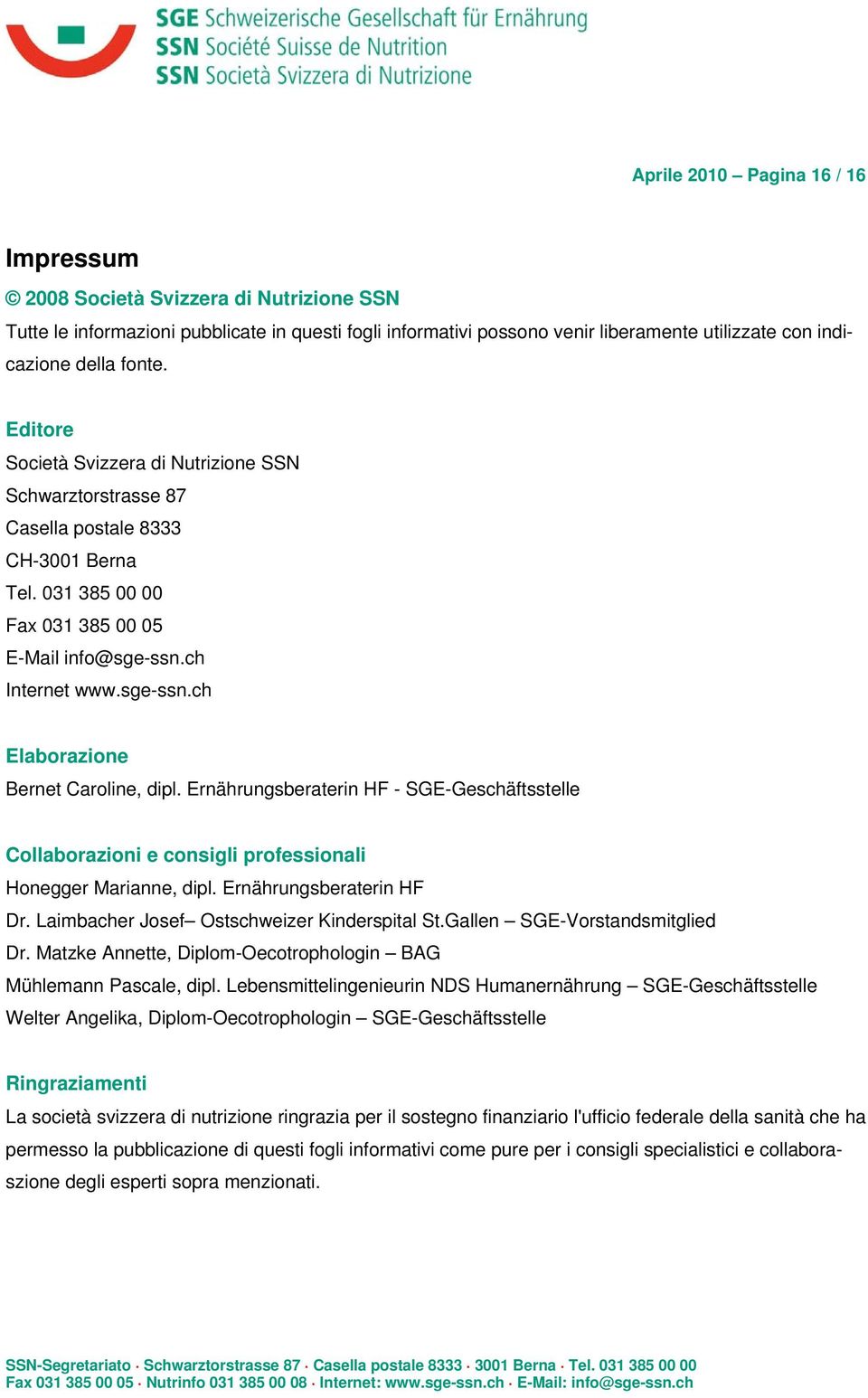 ch Internet www.sge-ssn.ch Elaborazione Bernet Caroline, dipl. Ernährungsberaterin HF - SGE-Geschäftsstelle Collaborazioni e consigli professionali Honegger Marianne, dipl. Ernährungsberaterin HF Dr.